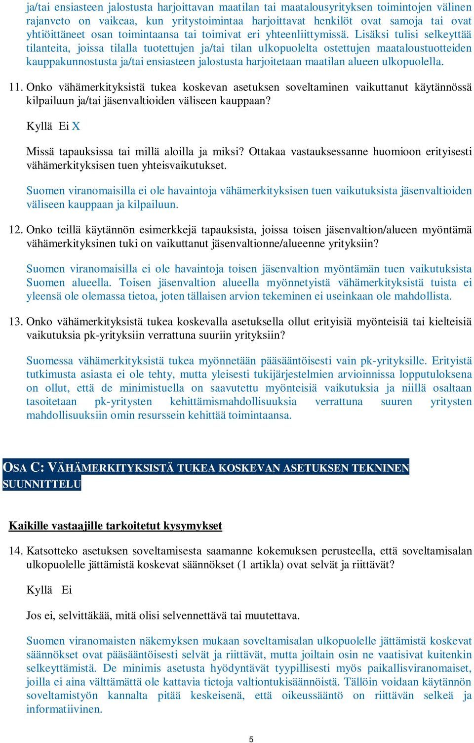 Lisäksi tulisi selkeyttää tilanteita, joissa tilalla tuotettujen ja/tai tilan ulkopuolelta ostettujen maataloustuotteiden kauppakunnostusta ja/tai ensiasteen jalostusta harjoitetaan maatilan alueen