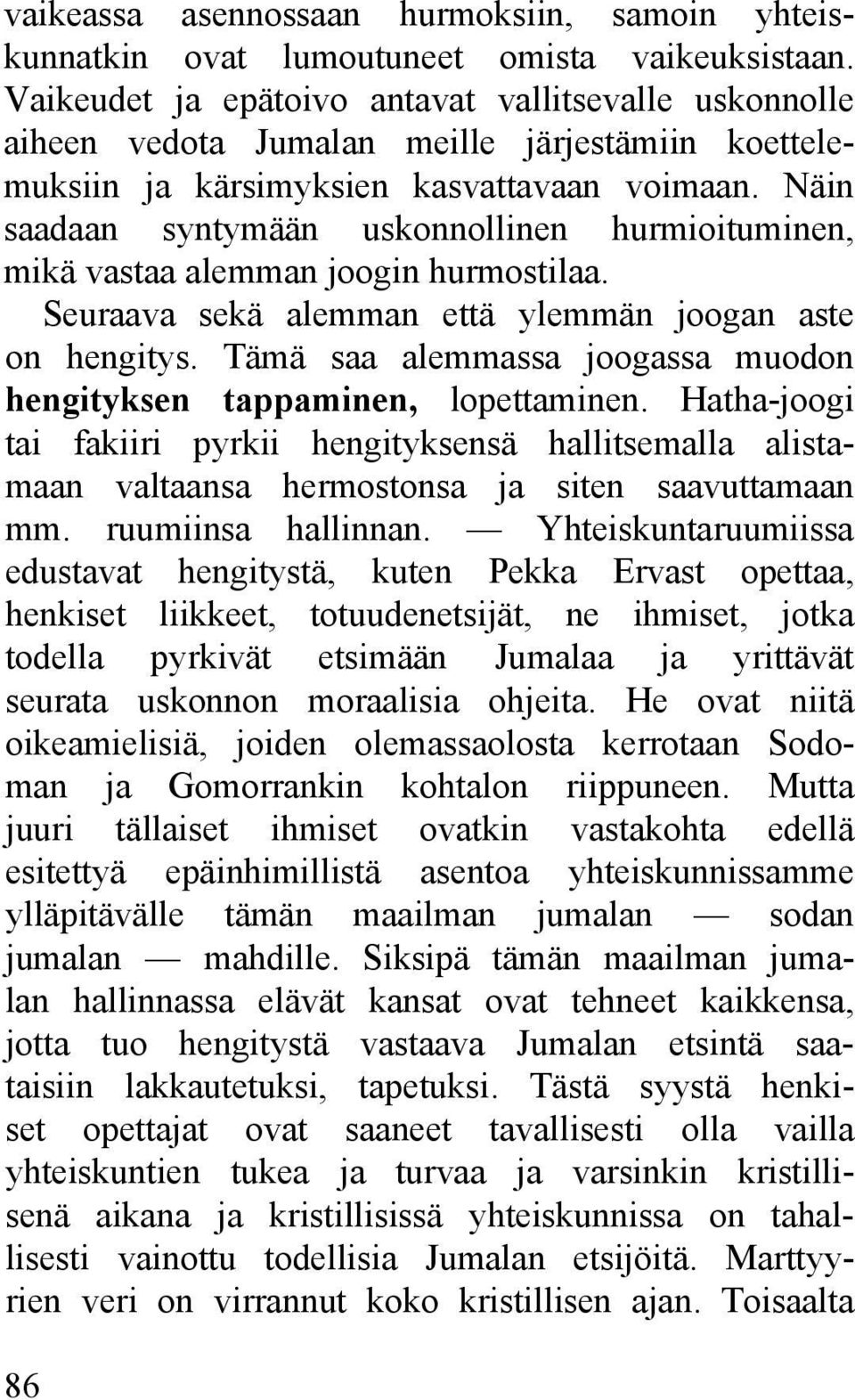 Näin saadaan syntymään uskonnollinen hurmioituminen, mikä vastaa alemman joogin hurmostilaa. Seuraava sekä alemman että ylemmän joogan aste on hengitys.