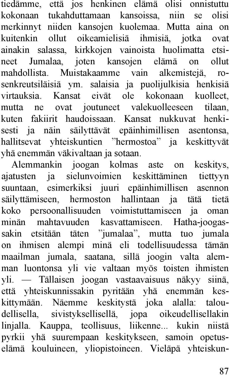 Muistakaamme vain alkemistejä, rosenkreutsiläisiä ym. salaisia ja puolijulkisia henkisiä virtauksia.