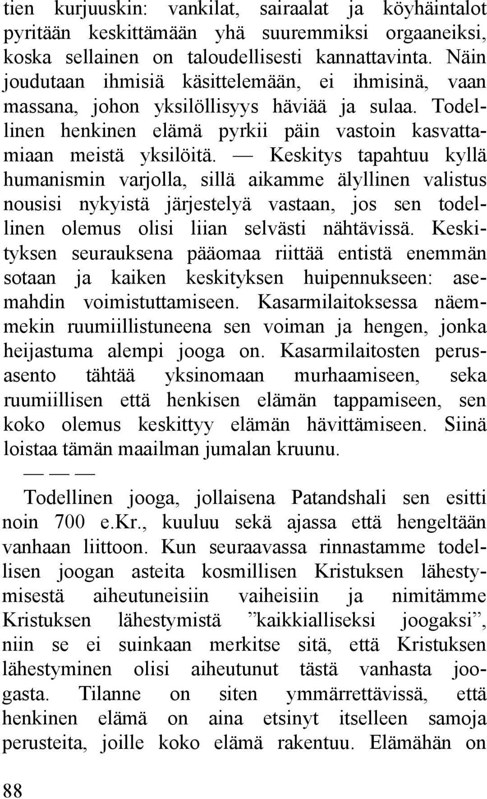 Keskitys tapahtuu kyllä humanismin varjolla, sillä aikamme älyllinen valistus nousisi nykyistä järjestelyä vastaan, jos sen todellinen olemus olisi liian selvästi nähtävissä.