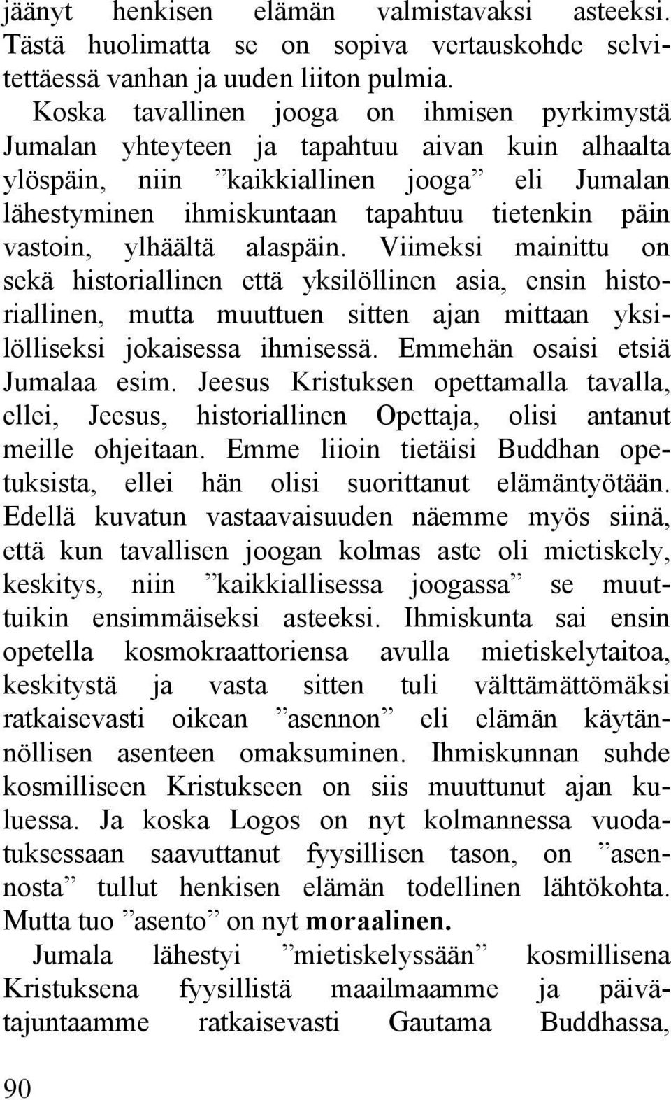 vastoin, ylhäältä alaspäin. Viimeksi mainittu on sekä historiallinen että yksilöllinen asia, ensin historiallinen, mutta muuttuen sitten ajan mittaan yksilölliseksi jokaisessa ihmisessä.