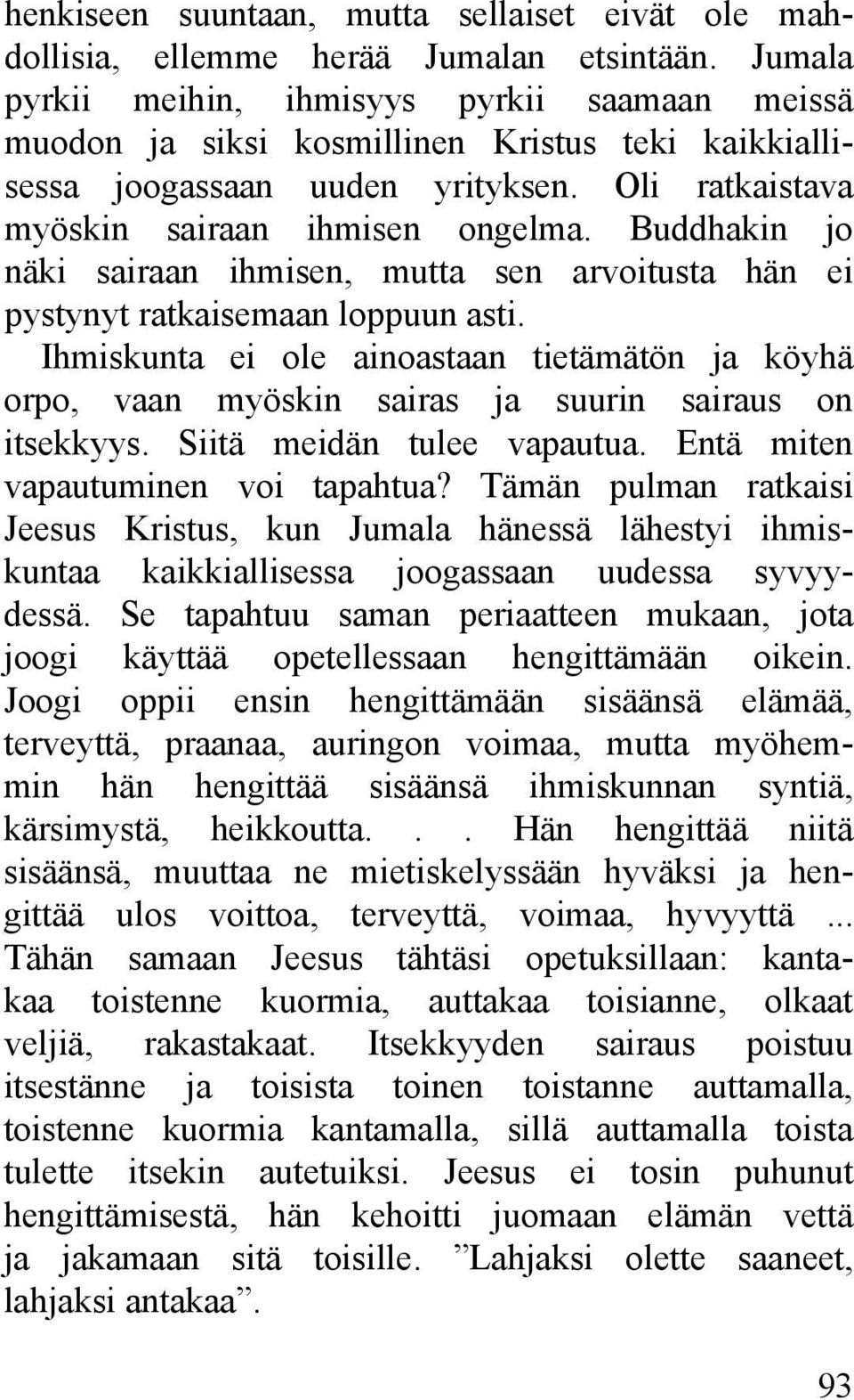 Buddhakin jo näki sairaan ihmisen, mutta sen arvoitusta hän ei pystynyt ratkaisemaan loppuun asti.