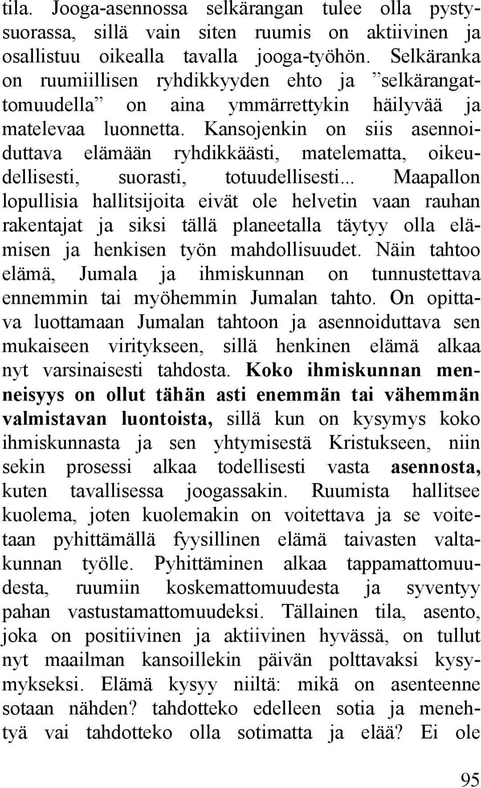 Kansojenkin on siis asennoiduttava elämään ryhdikkäästi, matelematta, oikeudellisesti, suorasti, totuudellisesti.