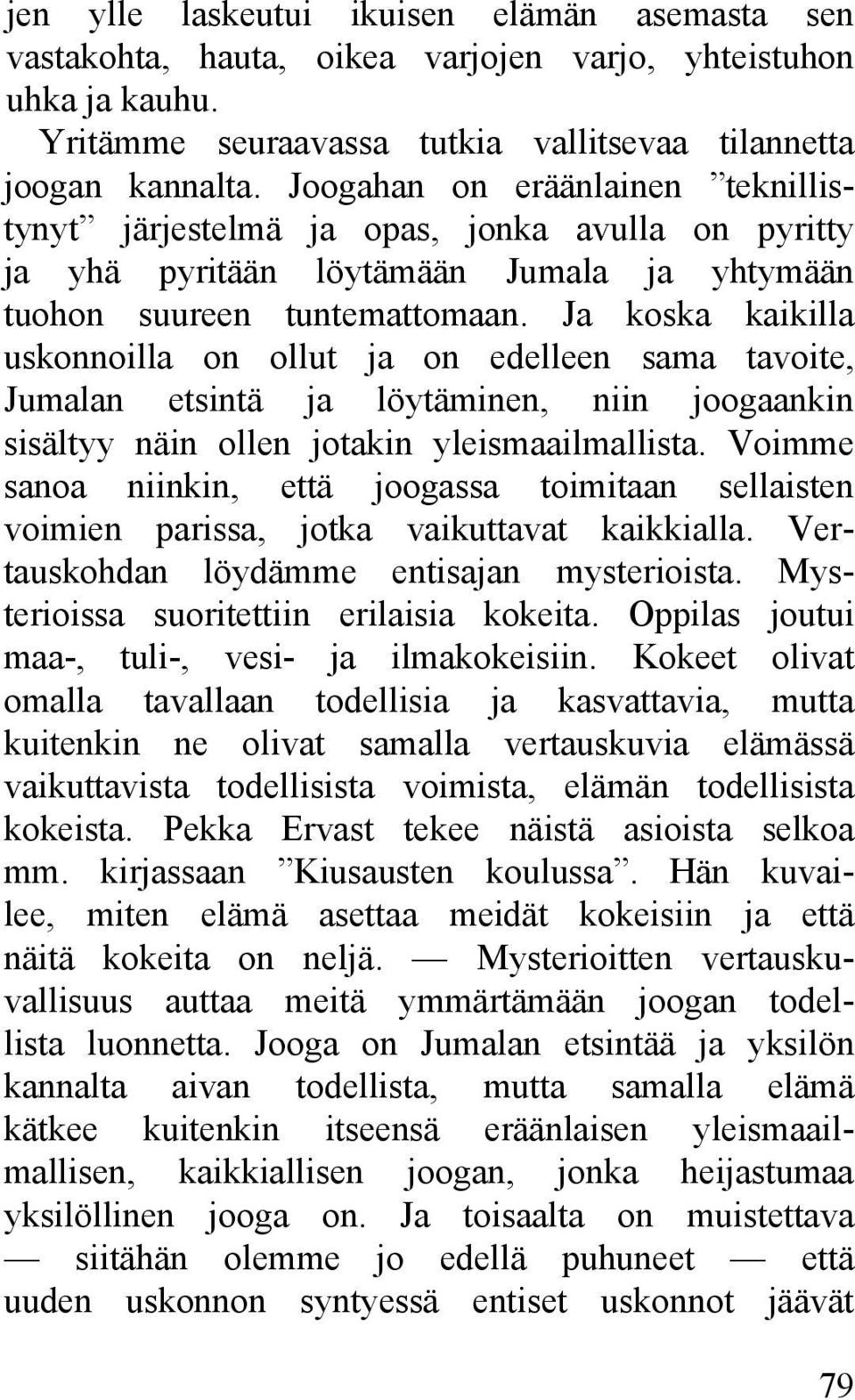 Ja koska kaikilla uskonnoilla on ollut ja on edelleen sama tavoite, Jumalan etsintä ja löytäminen, niin joogaankin sisältyy näin ollen jotakin yleismaailmallista.