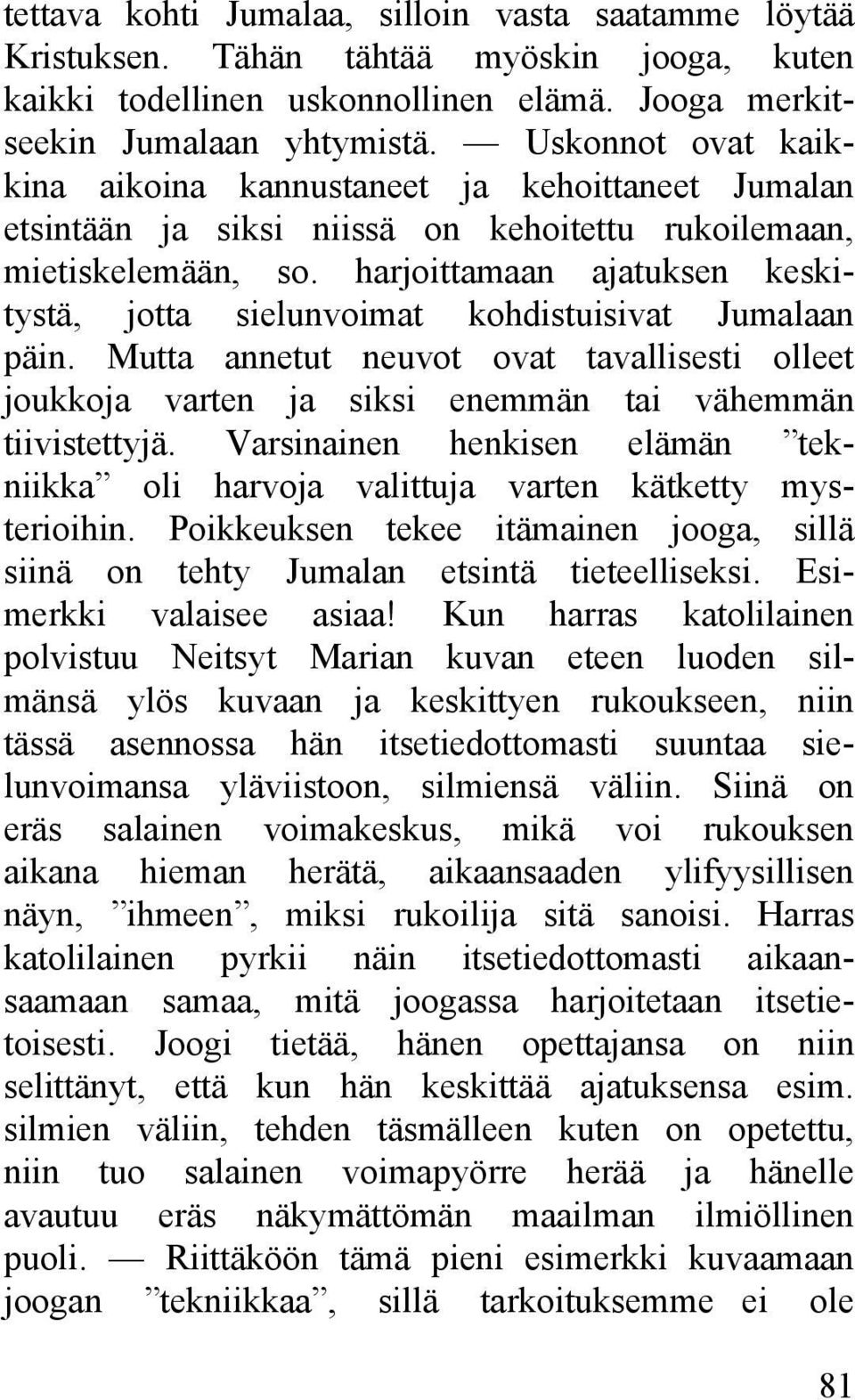 harjoittamaan ajatuksen keskitystä, jotta sielunvoimat kohdistuisivat Jumalaan päin. Mutta annetut neuvot ovat tavallisesti olleet joukkoja varten ja siksi enemmän tai vähemmän tiivistettyjä.