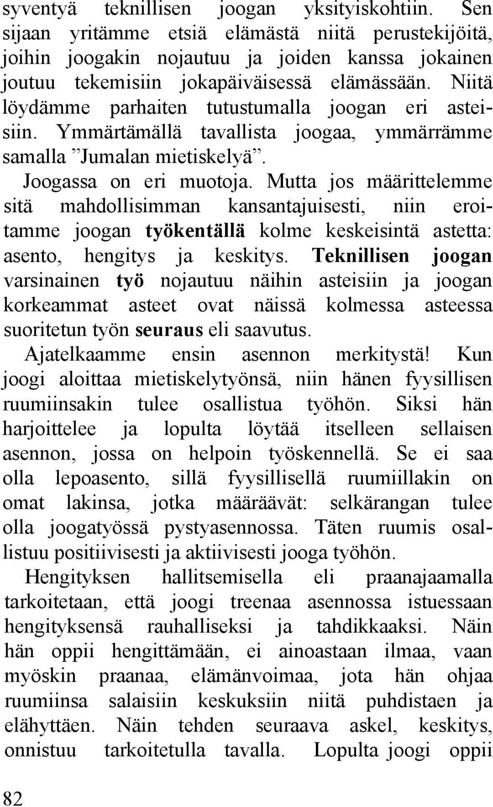 Mutta jos määrittelemme sitä mahdollisimman kansantajuisesti, niin eroitamme joogan työkentällä kolme keskeisintä astetta: asento, hengitys ja keskitys.