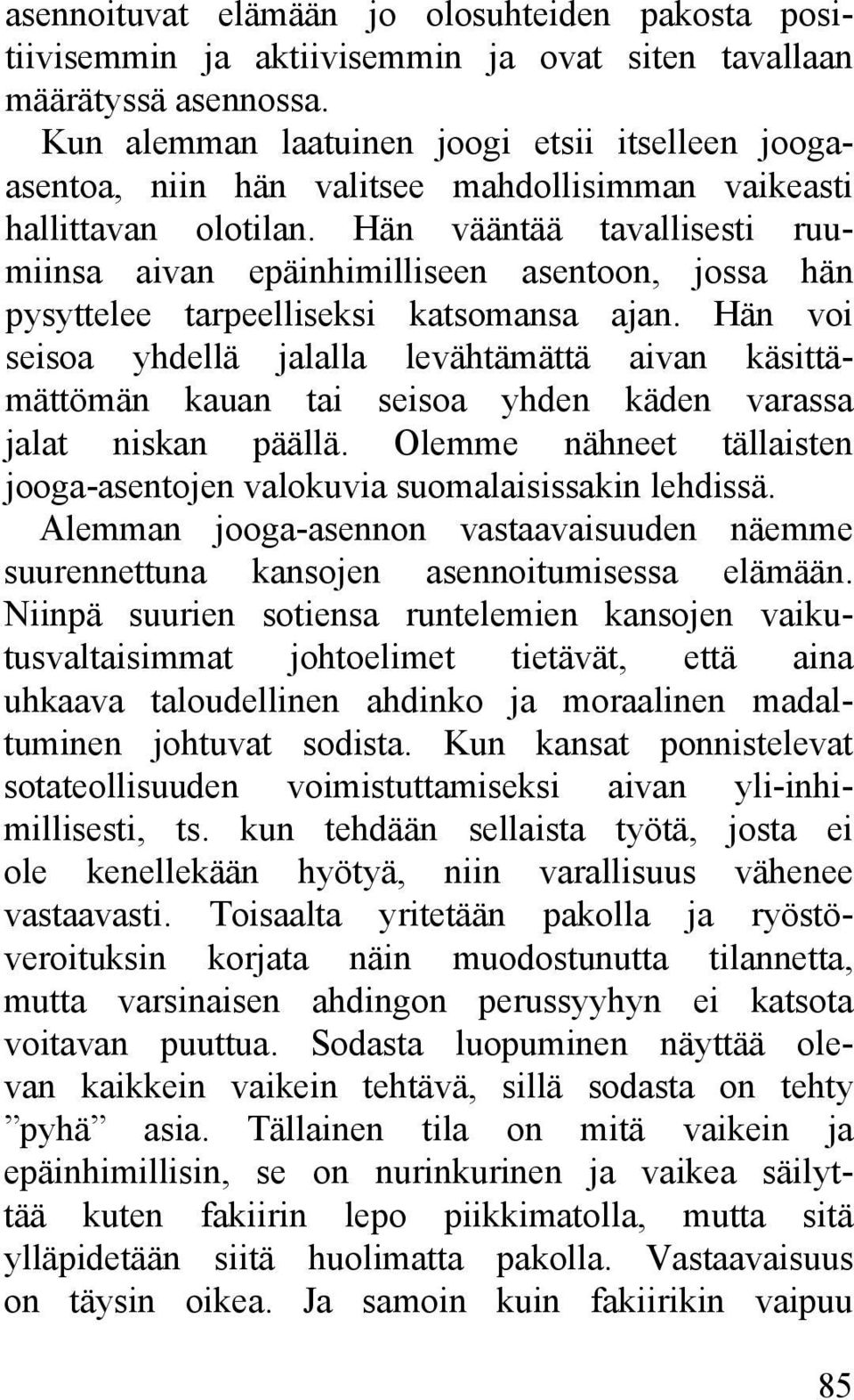 Hän vääntää tavallisesti ruumiinsa aivan epäinhimilliseen asentoon, jossa hän pysyttelee tarpeelliseksi katsomansa ajan.