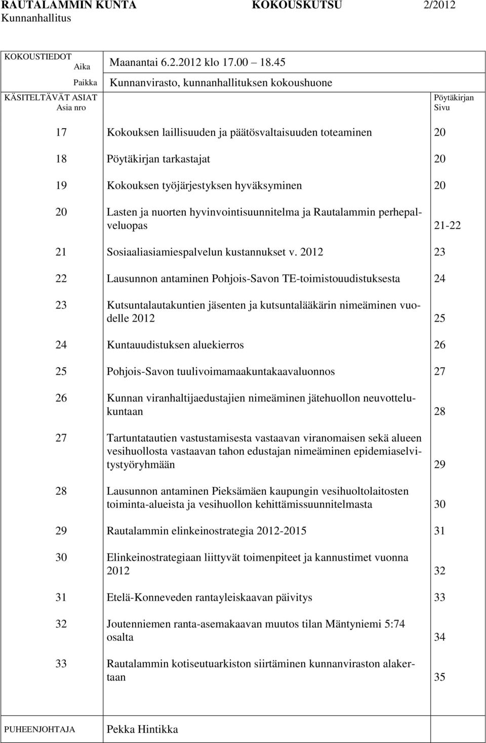 toteaminen Pöytäkirjan tarkastajat Kokouksen työjärjestyksen hyväksyminen Lasten ja nuorten hyvinvointisuunnitelma ja Rautalammin perhepalveluopas Sosiaaliasiamiespalvelun kustannukset v.