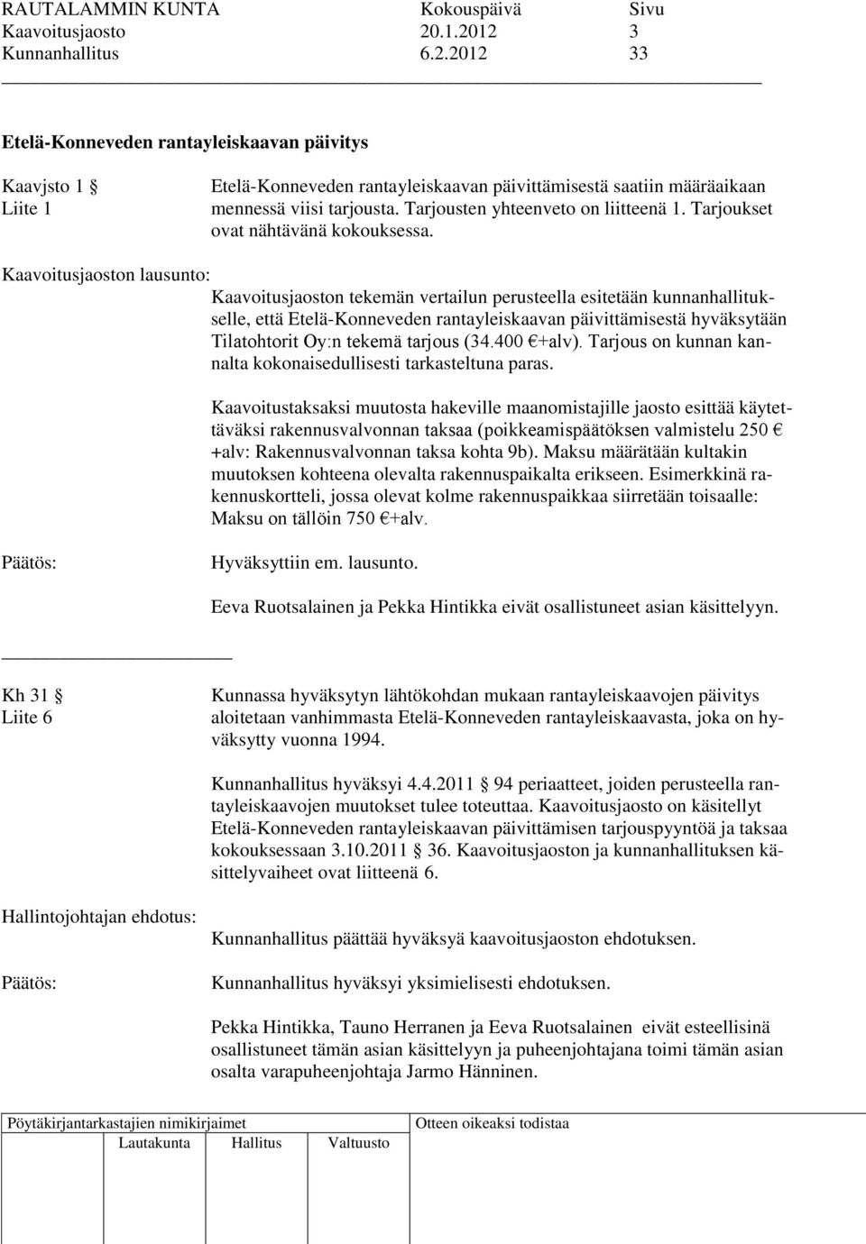 Kaavoitusjaoston lausunto: Kaavoitusjaoston tekemän vertailun perusteella esitetään kunnanhallitukselle, että Etelä-Konneveden rantayleiskaavan päivittämisestä hyväksytään Tilatohtorit Oy:n tekemä