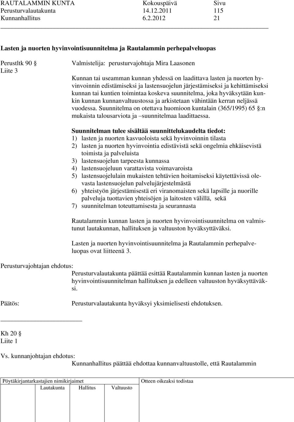 kunnan yhdessä on laadittava lasten ja nuorten hyvinvoinnin edistämiseksi ja lastensuojelun järjestämiseksi ja kehittämiseksi kunnan tai kuntien toimintaa koskeva suunnitelma, joka hyväksytään kunkin