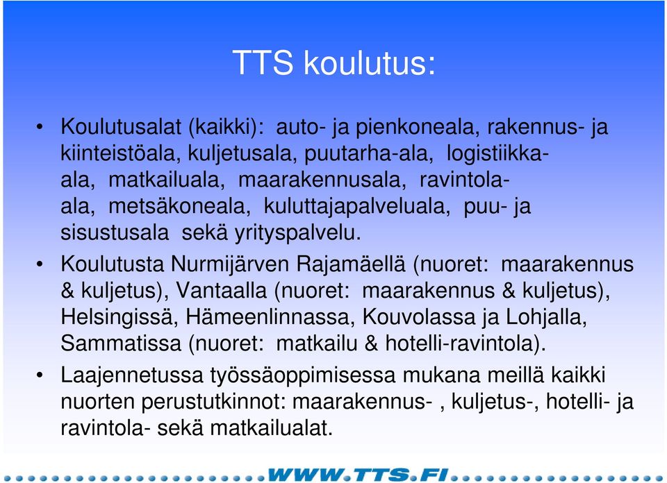 Koulutusta Nurmijärven Rajamäellä (nuoret: maarakennus & kuljetus), Vantaalla (nuoret: maarakennus & kuljetus), Helsingissä, Hämeenlinnassa, Kouvolassa