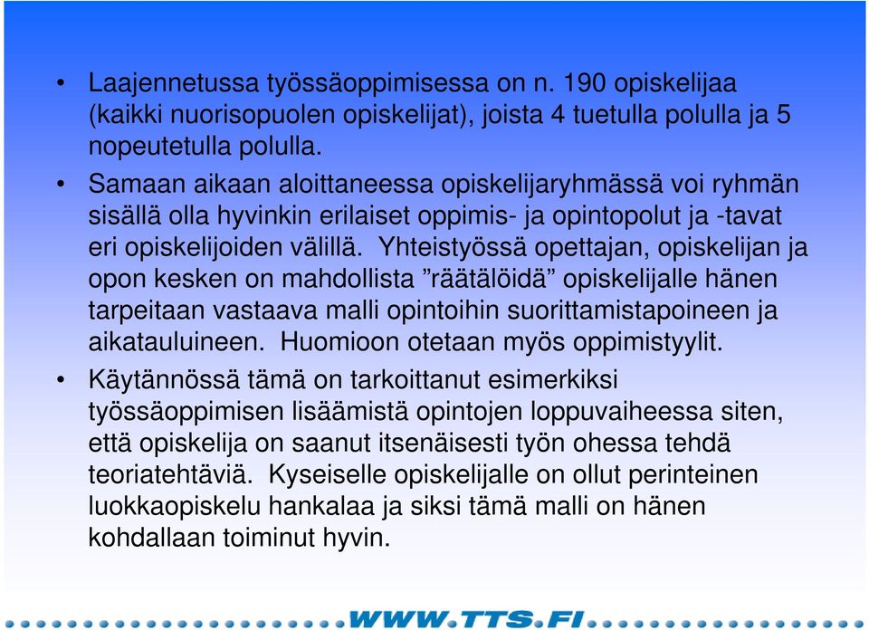 Yhteistyössä opettajan, opiskelijan ja opon kesken on mahdollista räätälöidä opiskelijalle hänen tarpeitaan vastaava malli opintoihin suorittamistapoineen ja aikatauluineen.