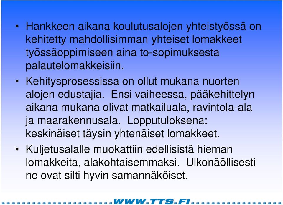 Ensi vaiheessa, pääkehittelyn aikana mukana olivat matkailuala, ravintola-ala ja maarakennusala.