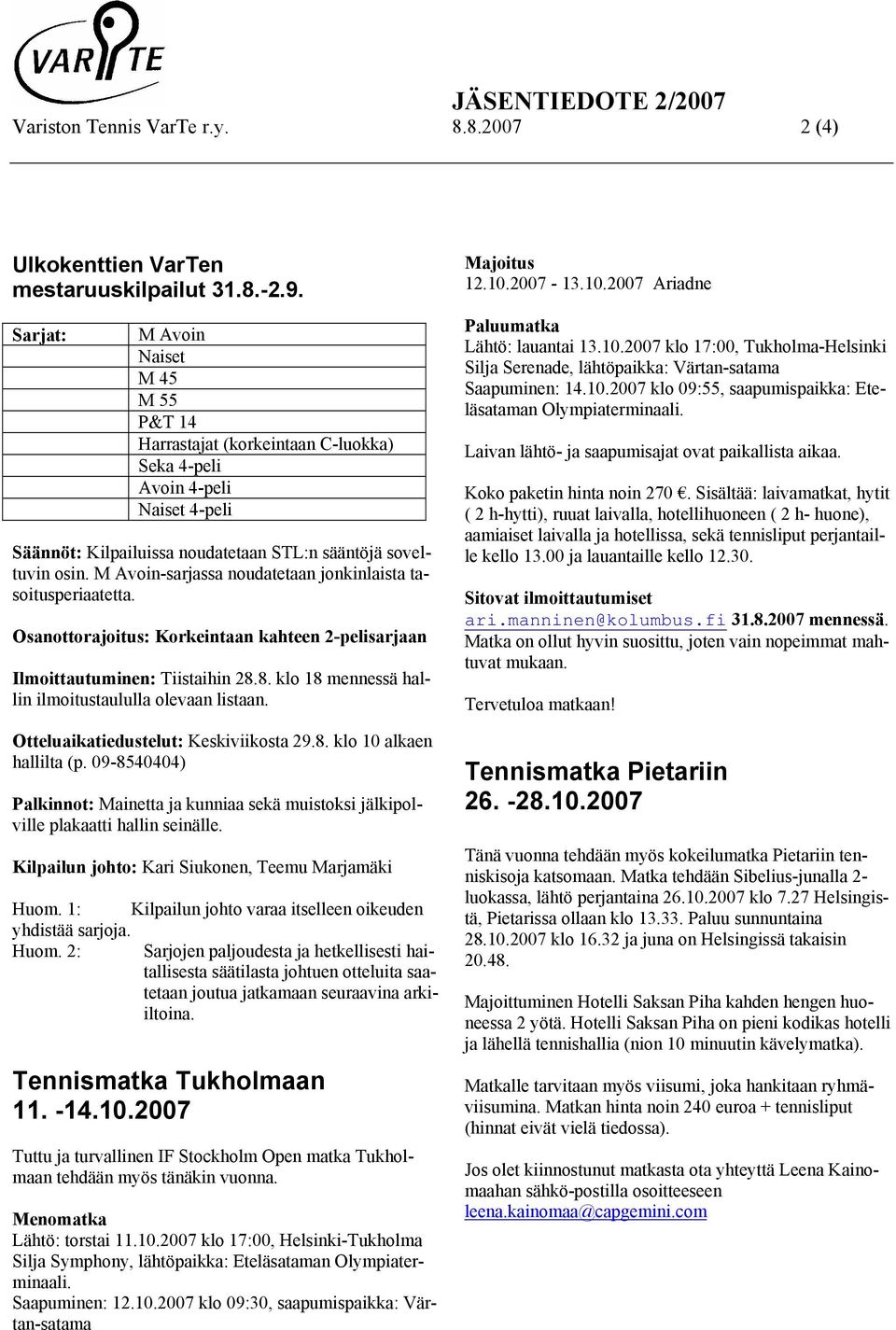 M Avoin-sarjassa noudatetaan jonkinlaista tasoitusperiaatetta. Osanottorajoitus: Korkeintaan kahteen 2-pelisarjaan Ilmoittautuminen: Tiistaihin 28.