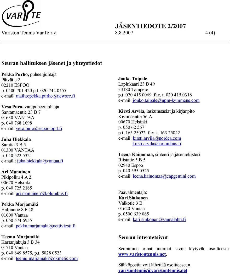 hiekkala@vantaa.fi Ari Manninen Pikipolku 4 A 2 00670 Helsinki p. 040 725 2185 e-mail: ari.manninen@kolumbus.fi Pekka Marjamäki Haltiantie 8 F 48 01600 Vantaa p. 050 574 6955 e-mail: pekka.