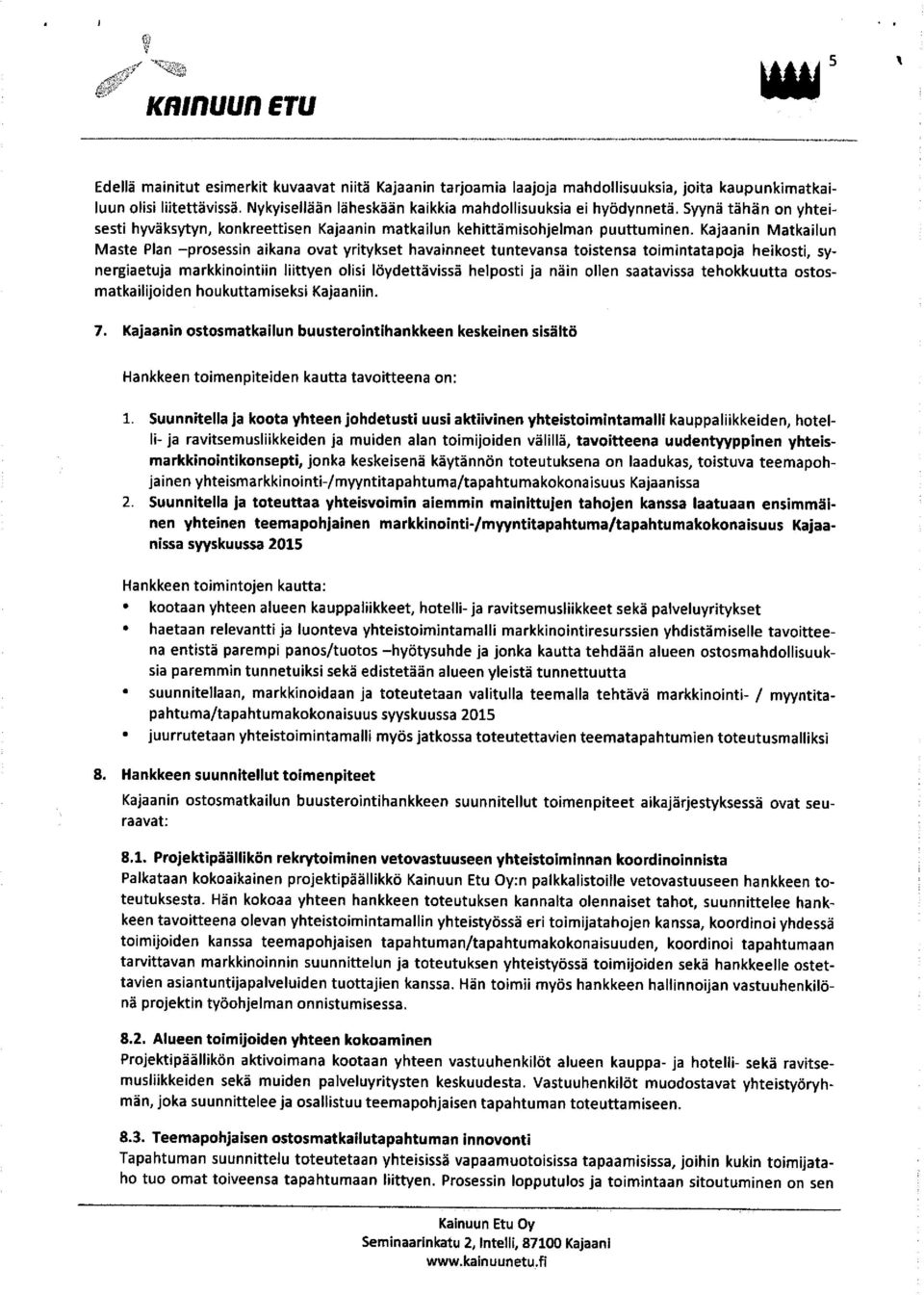 Kajaanin Matkailun Maste Pian -prosessin aikana ovat yritykset havainneet tuntevansa toistensa toimintatapoja heikosti, synergiaetuja markkinointiin liittyen olisi löydettävissä helposti ja näin