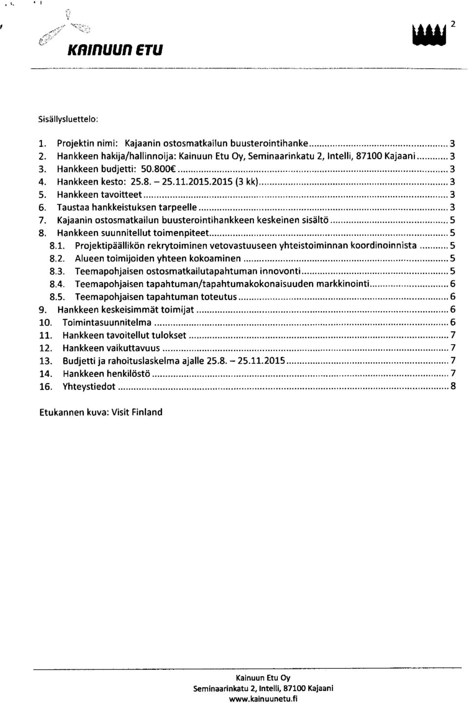 Kajaanin ostosmatkailun buusterointihankkeen keskeinen sisältö... 5 8. Hankkeen suunnitellut toimenpiteet... 5 8.1. Projektipäällikön rekrytoiminen vetovastuuseen yhteistoiminnan koordinoinnista... 5 8.2.