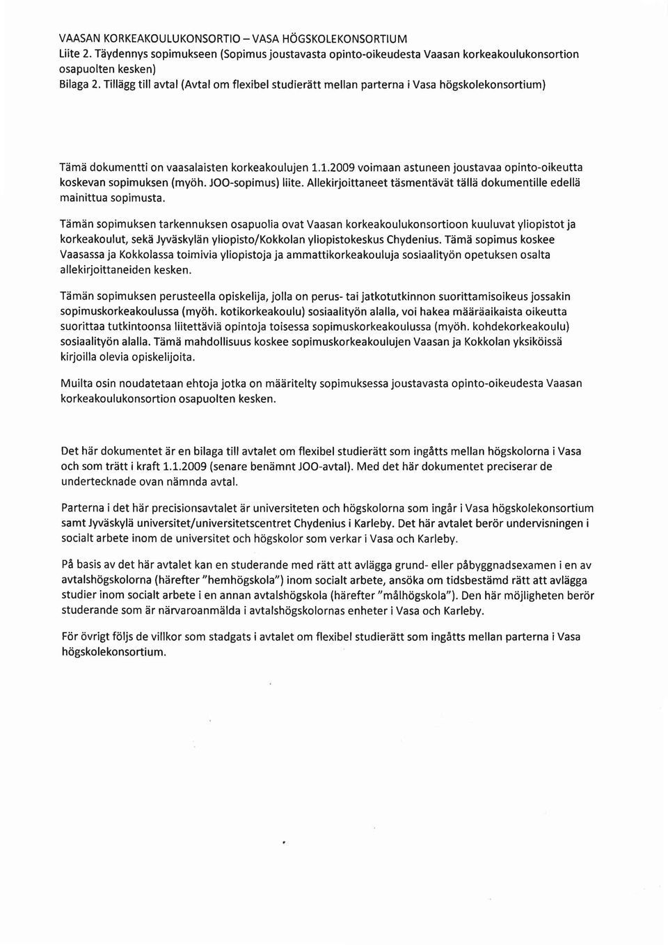 Tämän sopimuksen tarkennuksen osapuolia ovat Vaasan korkeakoulukonsortioon kuuluvat yliopistot ja korkeakoulut, sekä Jyväskylän yliopisto/kokkolan yliopistokeskus Chydenius.
