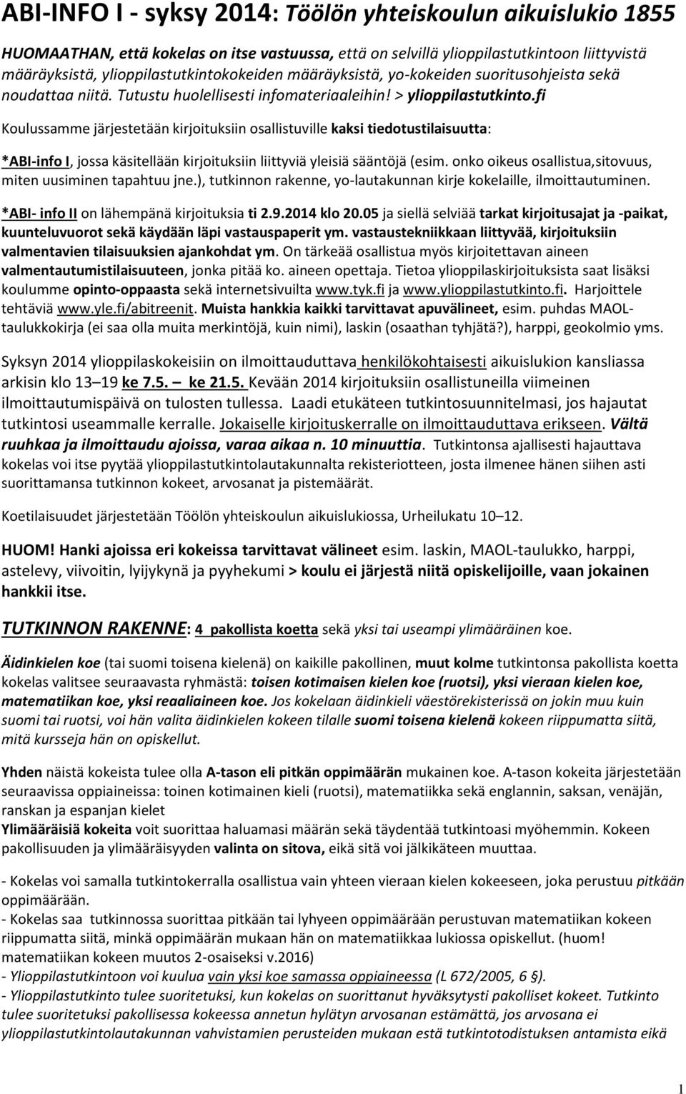 fi Koulussamme järjestetään kirjoituksiin osallistuville kaksi tiedotustilaisuutta: *ABI-info I, jossa käsitellään kirjoituksiin liittyviä yleisiä sääntöjä (esim.