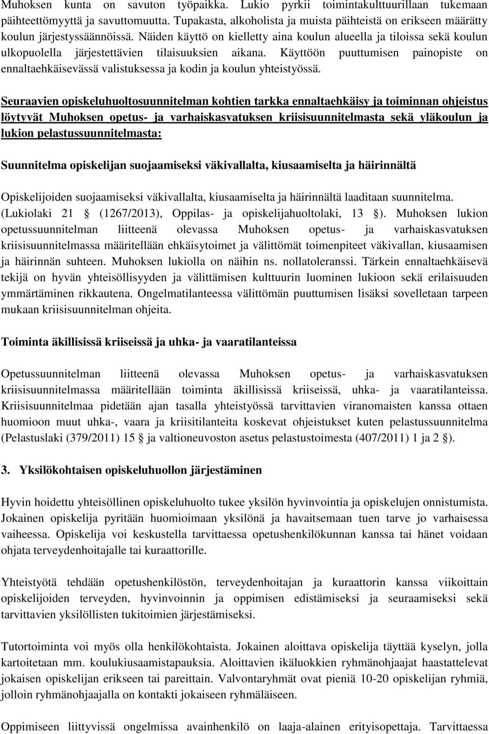 Näiden käyttö on kielletty aina koulun alueella ja tiloissa sekä koulun ulkopuolella järjestettävien tilaisuuksien aikana.