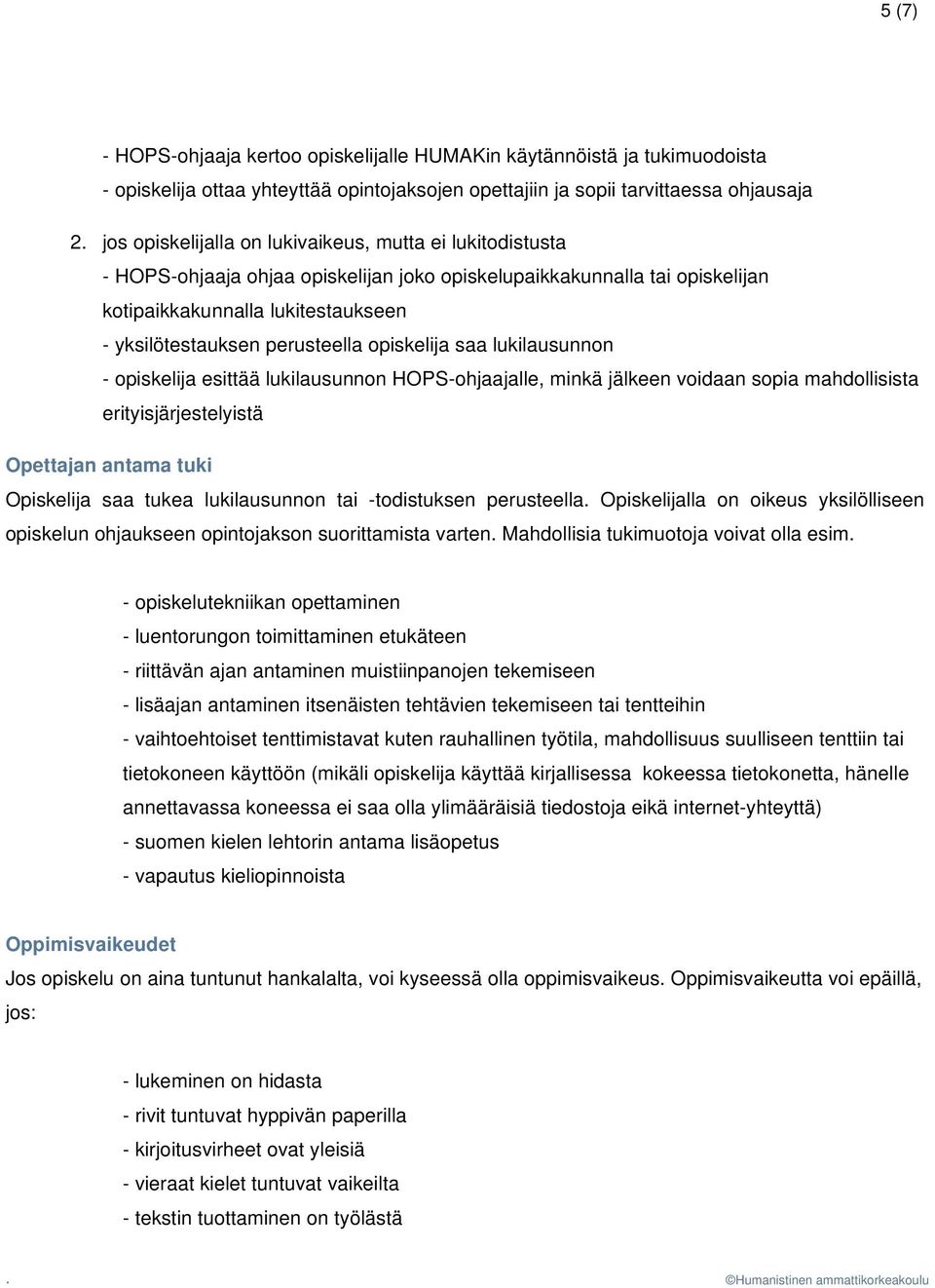 perusteella opiskelija saa lukilausunnon - opiskelija esittää lukilausunnon HOPS-ohjaajalle, minkä jälkeen voidaan sopia mahdollisista erityisjärjestelyistä Opettajan antama tuki Opiskelija saa tukea