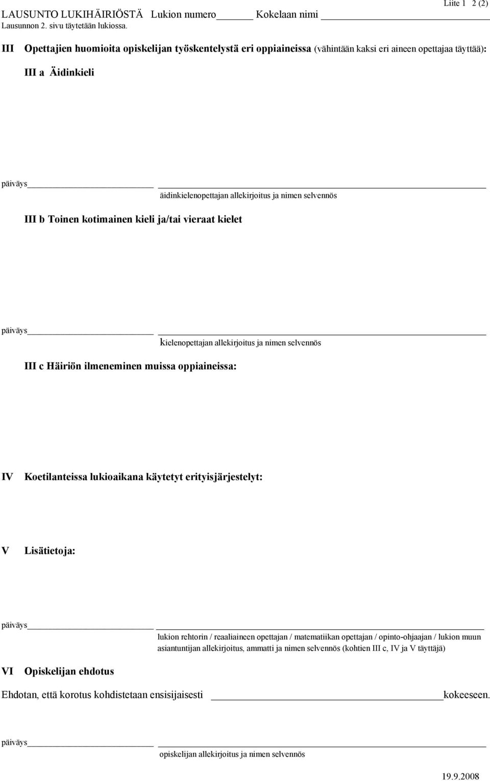 b Toinen kotimainen kieli ja/tai vieraat kielet päiväys kielenopettajan allekirjoitus ja nimen selvennös III c Häiriön ilmeneminen muissa oppiaineissa: IV Koetilanteissa lukioaikana käytetyt