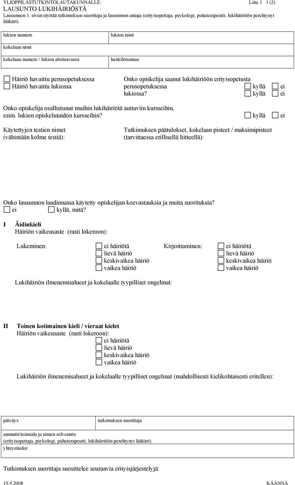 lukion numero lukion nimi kokelaan nimi kokelaan numero / lukion aloitusvuosi henkilötunnus Häiriö havaittu perusopetuksessa Onko opiskelija saanut lukihäiriöön erityisopetusta Häiriö havaittu