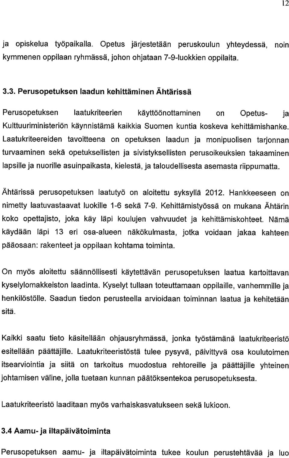 Laatukriteereiden tavoitteena on opetuksen laadun ja monipuolisen tarjonnan turvaaminen sekä opetuksellisten ja sivistyksellisten perusoikeuksien takaaminen lapsille ja nuorille asuinpaikasta,