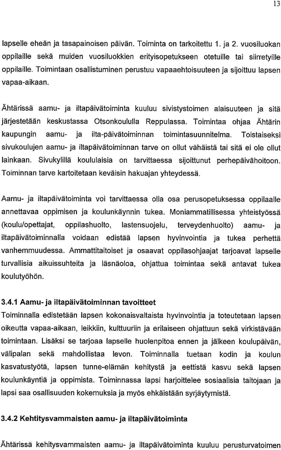 Ahtärissä aamu- ja iltapäivätoiminta kuuluu sivistystoimen alaisuuteen ja sitä järjestetään keskustassa tsonkoululla Reppulassa.