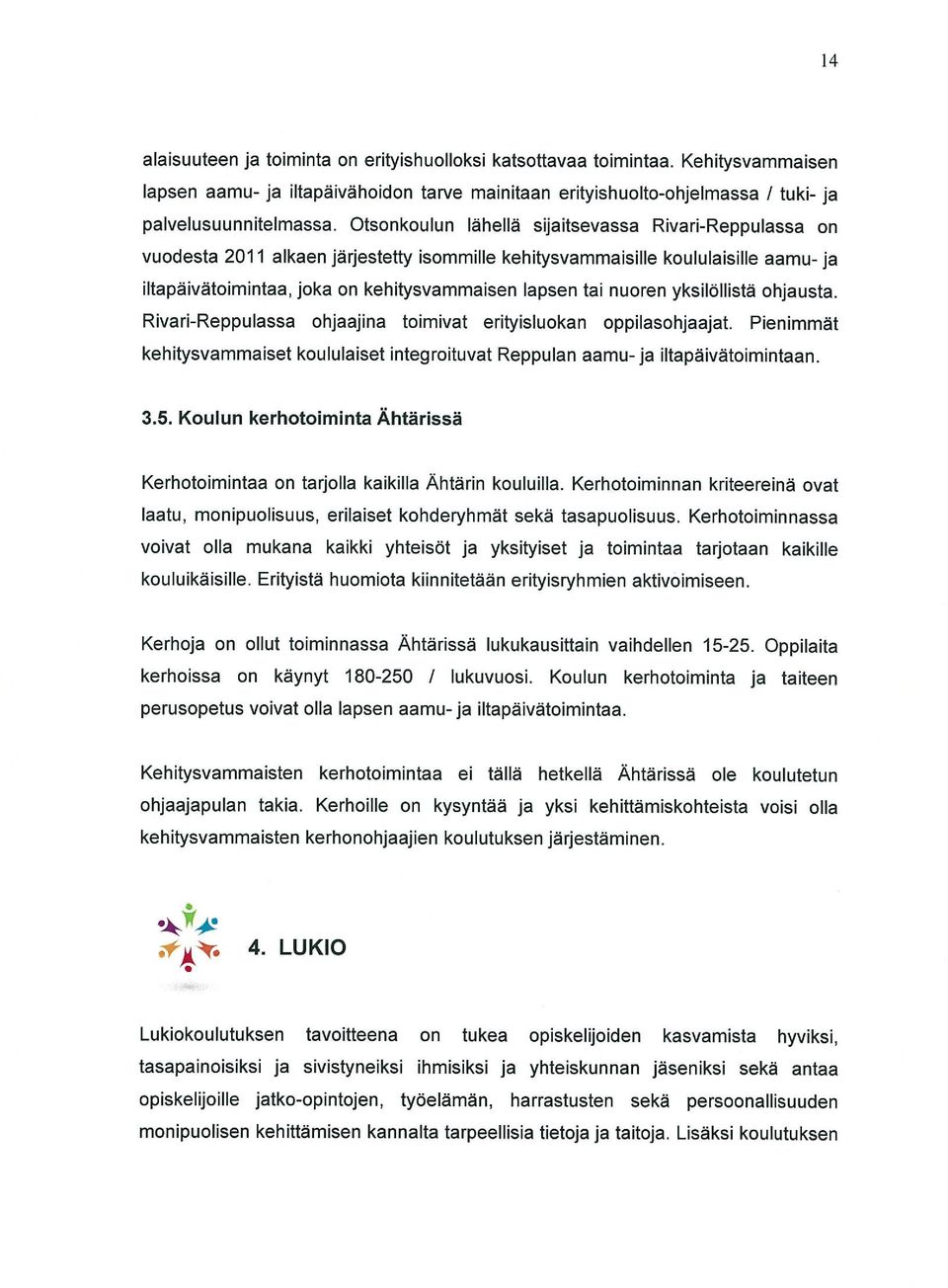 nuoren yksilöllistä ohjausta. Rivari-Reppulassa ohjaajina toimivat erityisluokan oppilasohjaajat. Pienimmät kehitysvammaiset koululaiset integroituvat Reppulan aamu-ja iltapäivätoimintaan. 3.5.