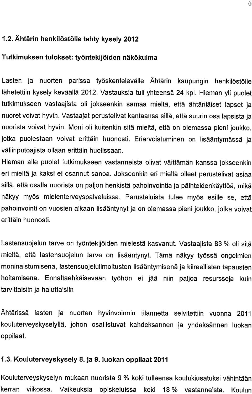 Vastauksia tuli yhteensä 24 kpl. Hieman yli puolet tutkimukseen vastaajista oli jokseenkin samaa mieltä, että ähtäriläiset lapset ja nuoret voivat hyvin.