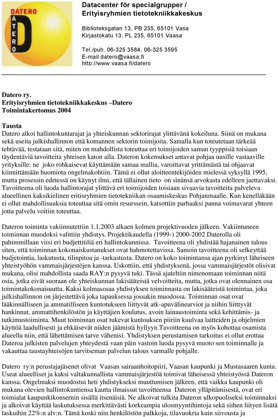 Samalla kun toteutetaan tärkeää tehtävää, testataan sitä, miten on mahdollista toteuttaa eri toimijoiden saman tyyppisiä toisiaan täydentäviä tavoitteita yhteisen katon alla.