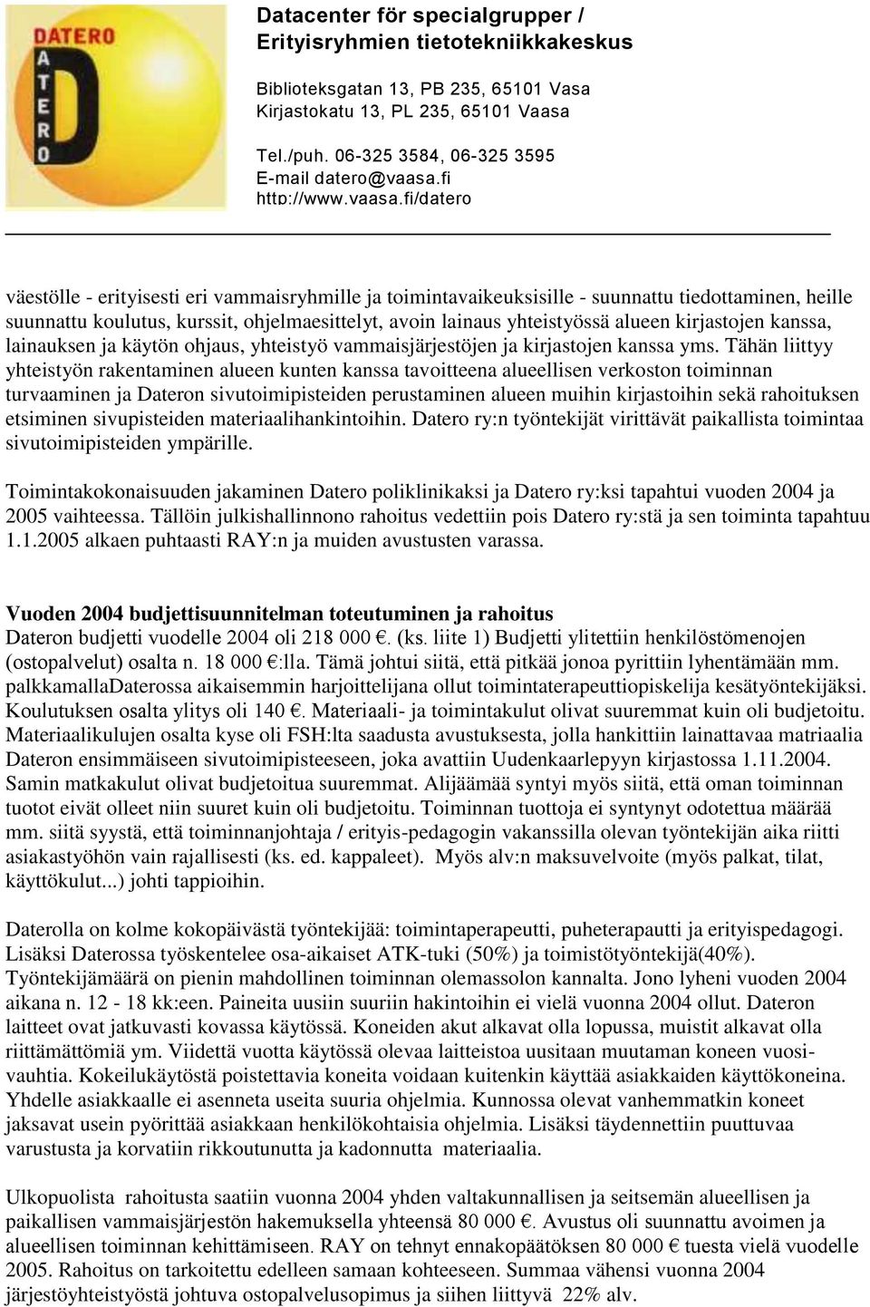 Tähän liittyy yhteistyön rakentaminen alueen kunten kanssa tavoitteena alueellisen verkoston toiminnan turvaaminen ja Dateron sivutoimipisteiden perustaminen alueen muihin kirjastoihin sekä