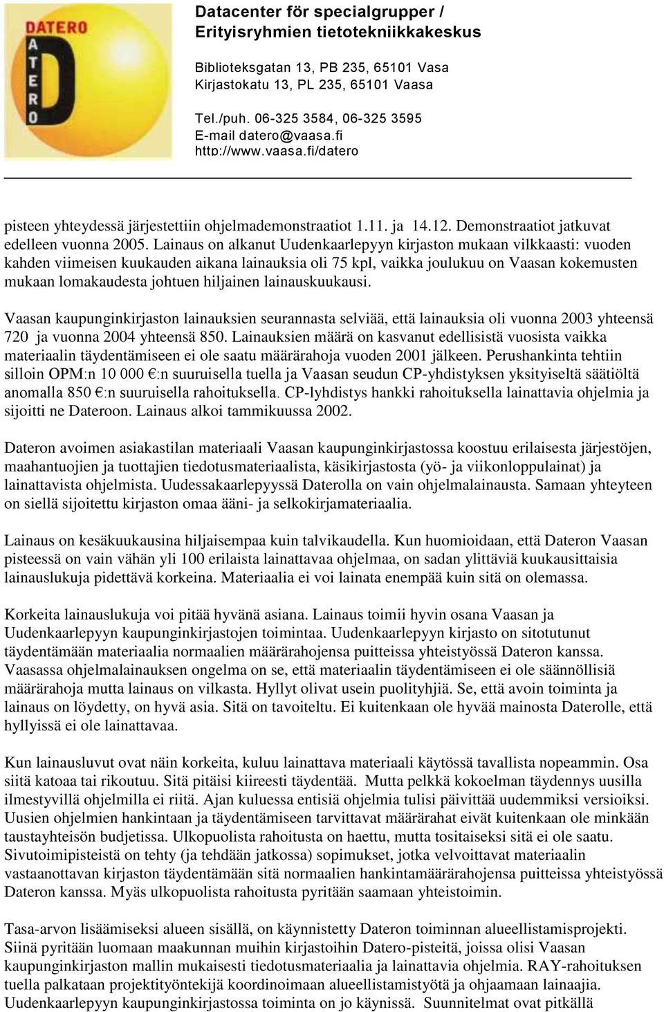 hiljainen lainauskuukausi. Vaasan kaupunginkirjaston lainauksien seurannasta selviää, että lainauksia oli vuonna 2003 yhteensä 720 ja vuonna 2004 yhteensä 850.