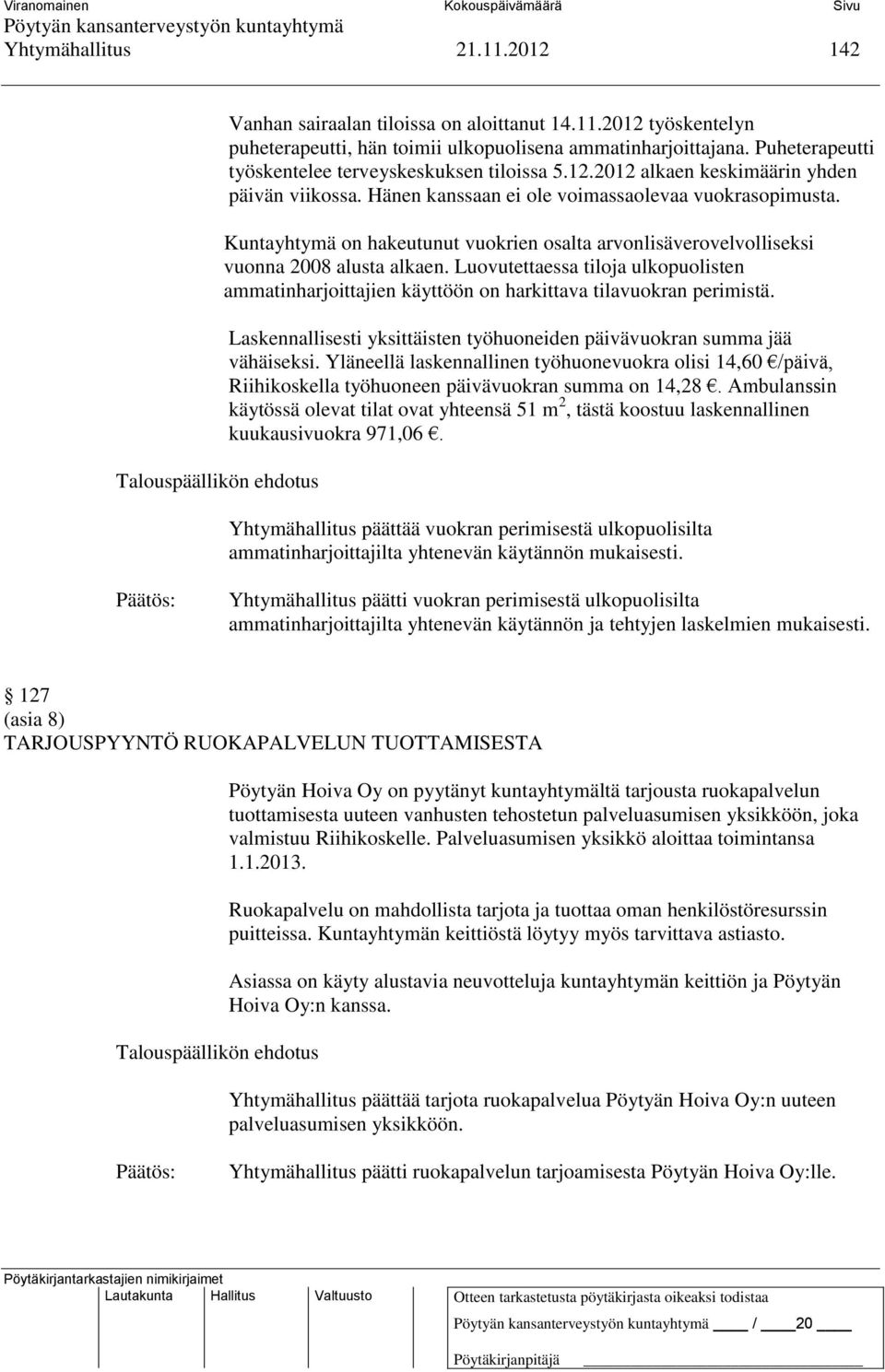 Kuntayhtymä on hakeutunut vuokrien osalta arvonlisäverovelvolliseksi vuonna 2008 alusta alkaen. Luovutettaessa tiloja ulkopuolisten ammatinharjoittajien käyttöön on harkittava tilavuokran perimistä.