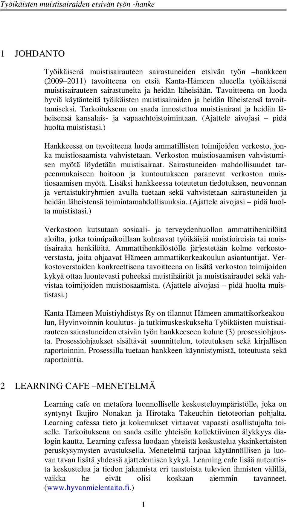 Tarkoituksena on saada innostettua muistisairaat ja heidän läheisensä kansalais- ja vapaaehtoistoimintaan. (Ajattele aivojasi pidä huolta muististasi.