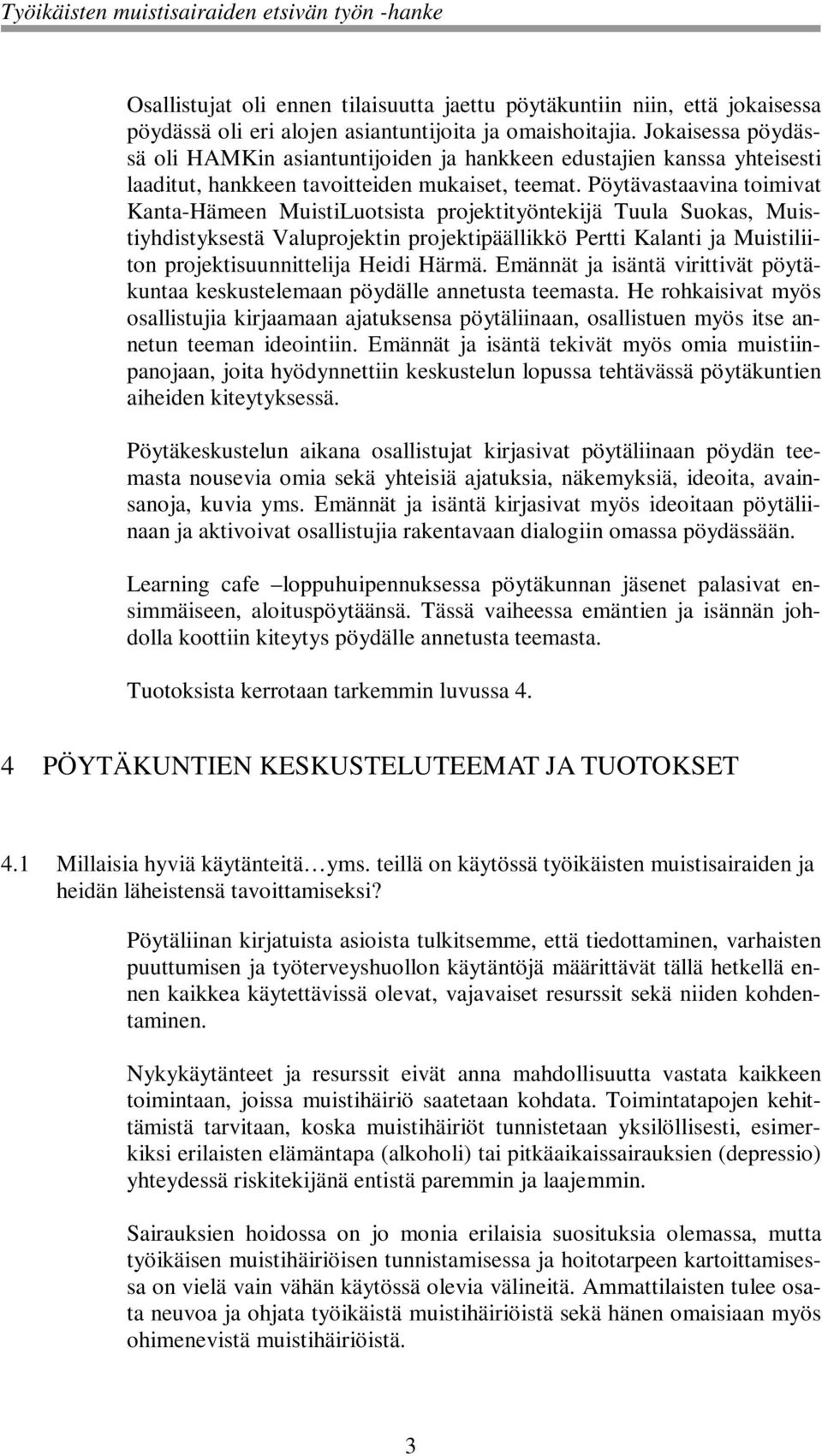 Pöytävastaavina toimivat Kanta-Hämeen MuistiLuotsista projektityöntekijä Tuula Suokas, Muistiyhdistyksestä Valuprojektin projektipäällikkö Pertti Kalanti ja Muistiliiton projektisuunnittelija Heidi