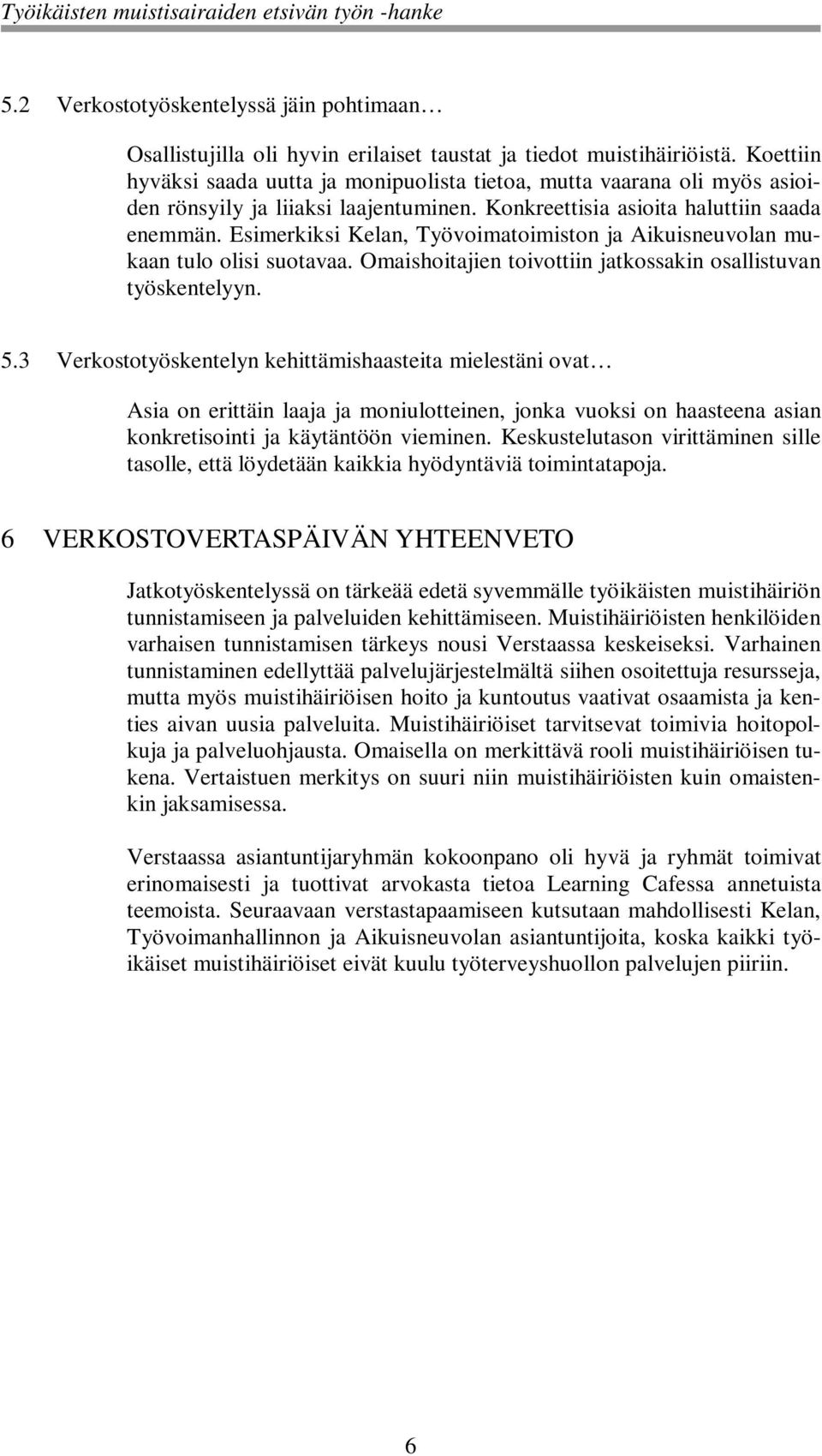 Esimerkiksi Kelan, Työvoimatoimiston ja Aikuisneuvolan mukaan tulo olisi suotavaa. Omaishoitajien toivottiin jatkossakin osallistuvan työskentelyyn. 5.