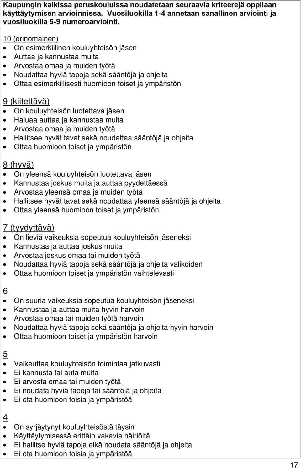 ja ympäristön 9 (kiitettävä) On kouluyhteisön luotettava jäsen Haluaa auttaa ja kannustaa muita Arvostaa omaa ja muiden työtä Hallitsee hyvät tavat sekä noudattaa sääntöjä ja ohjeita Ottaa huomioon