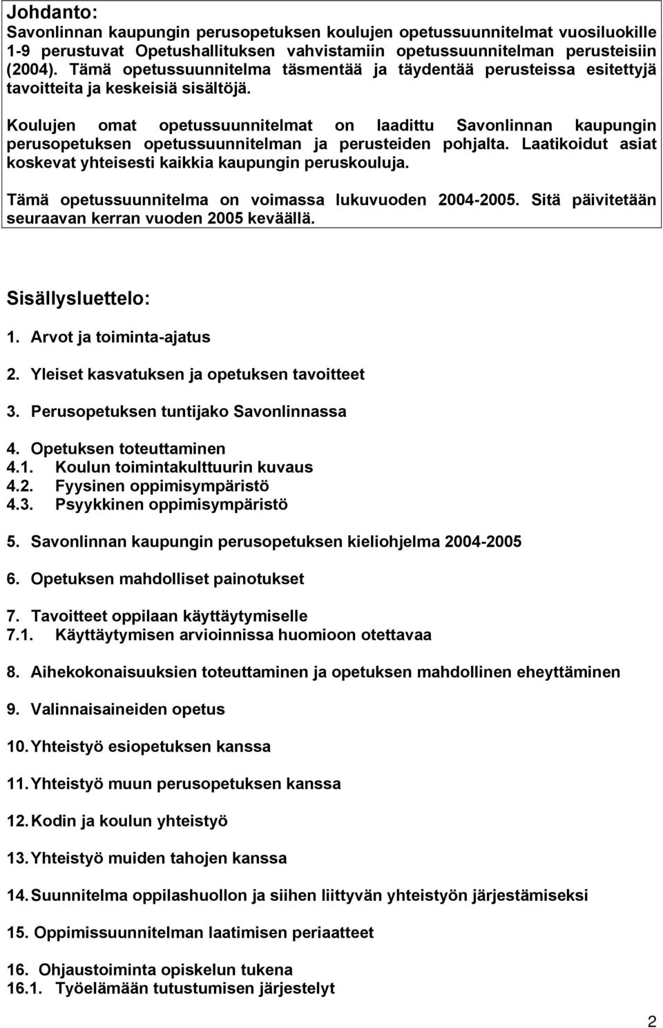 Koulujen omat opetussuunnitelmat on laadittu Savonlinnan kaupungin perusopetuksen opetussuunnitelman ja perusteiden pohjalta. Laatikoidut asiat koskevat yhteisesti kaikkia kaupungin peruskouluja.