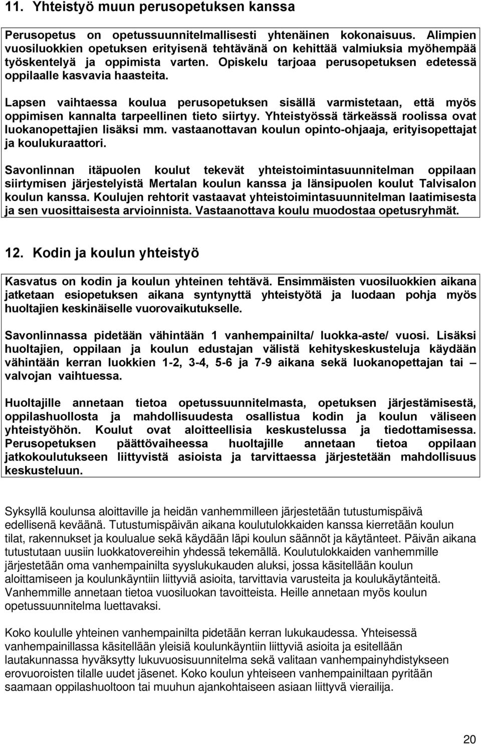 Lapsen vaihtaessa koulua perusopetuksen sisällä varmistetaan, että myös oppimisen kannalta tarpeellinen tieto siirtyy. Yhteistyössä tärkeässä roolissa ovat luokanopettajien lisäksi mm.