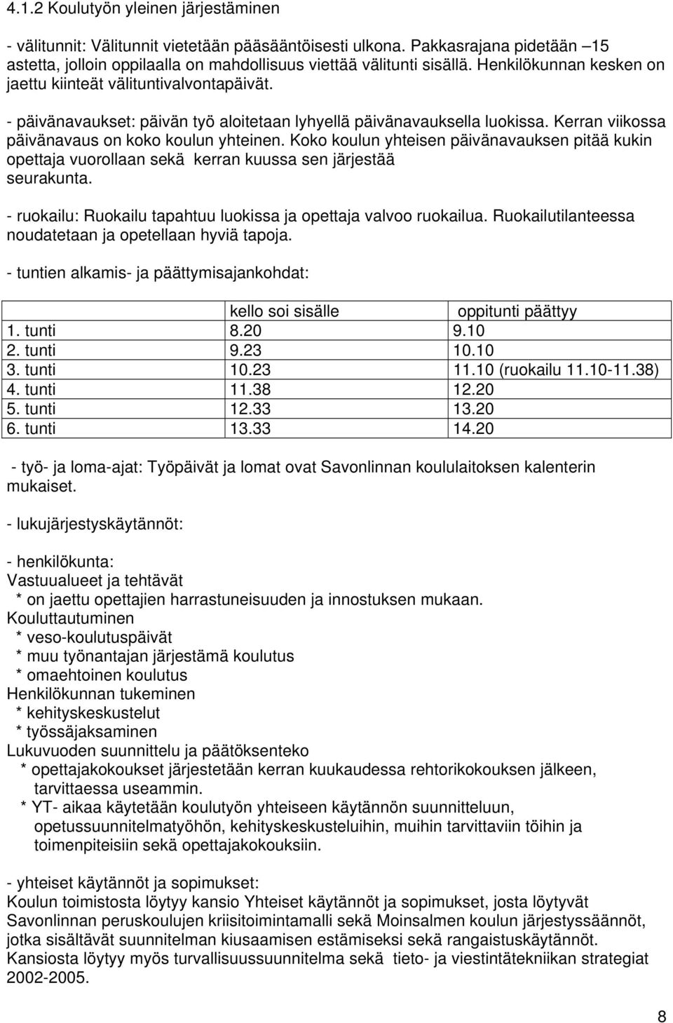 Koko koulun yhteisen päivänavauksen pitää kukin opettaja vuorollaan sekä kerran kuussa sen järjestää seurakunta. - ruokailu: Ruokailu tapahtuu luokissa ja opettaja valvoo ruokailua.