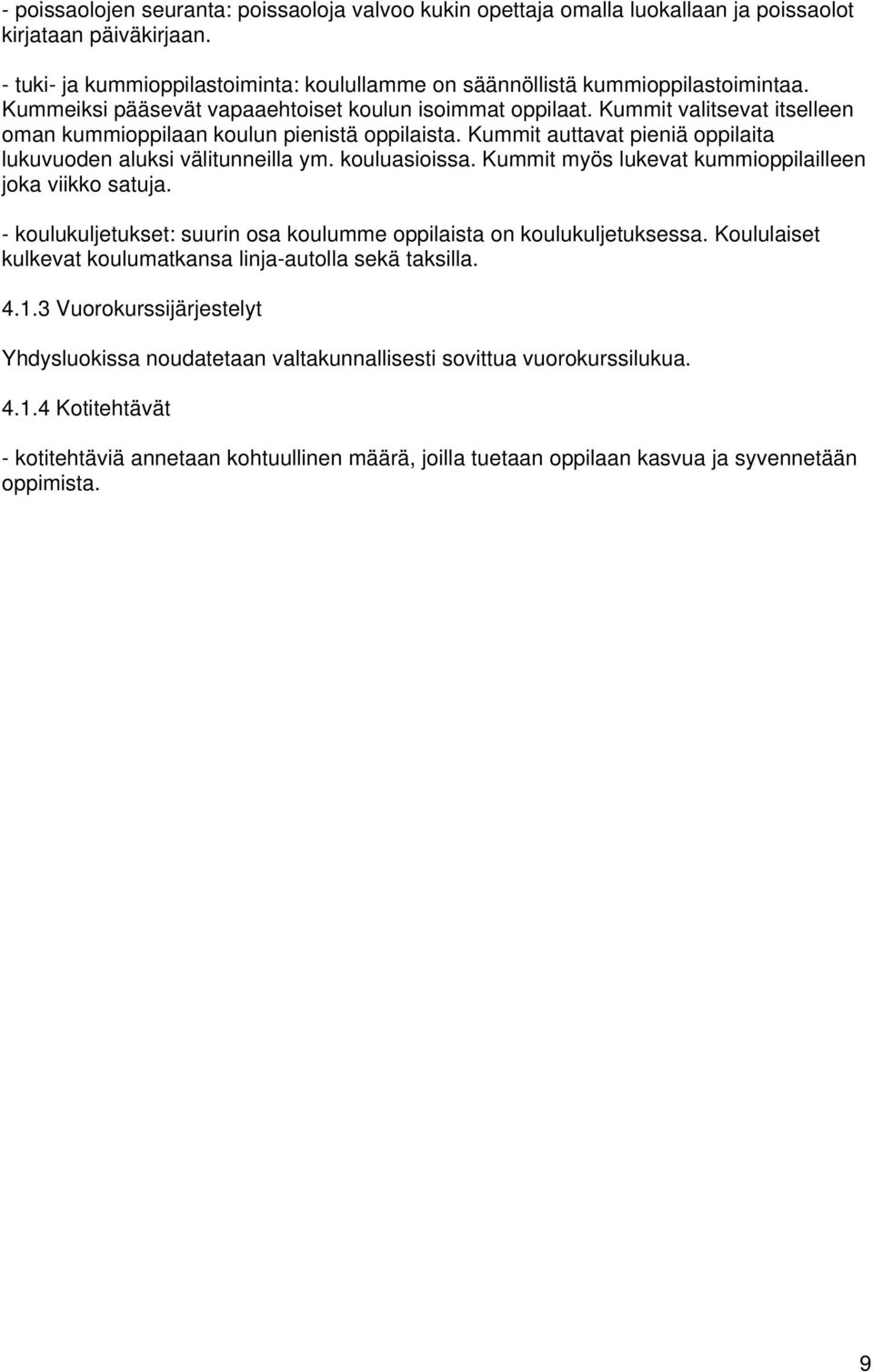 Kummit auttavat pieniä oppilaita lukuvuoden aluksi välitunneilla ym. kouluasioissa. Kummit myös lukevat kummioppilailleen joka viikko satuja.