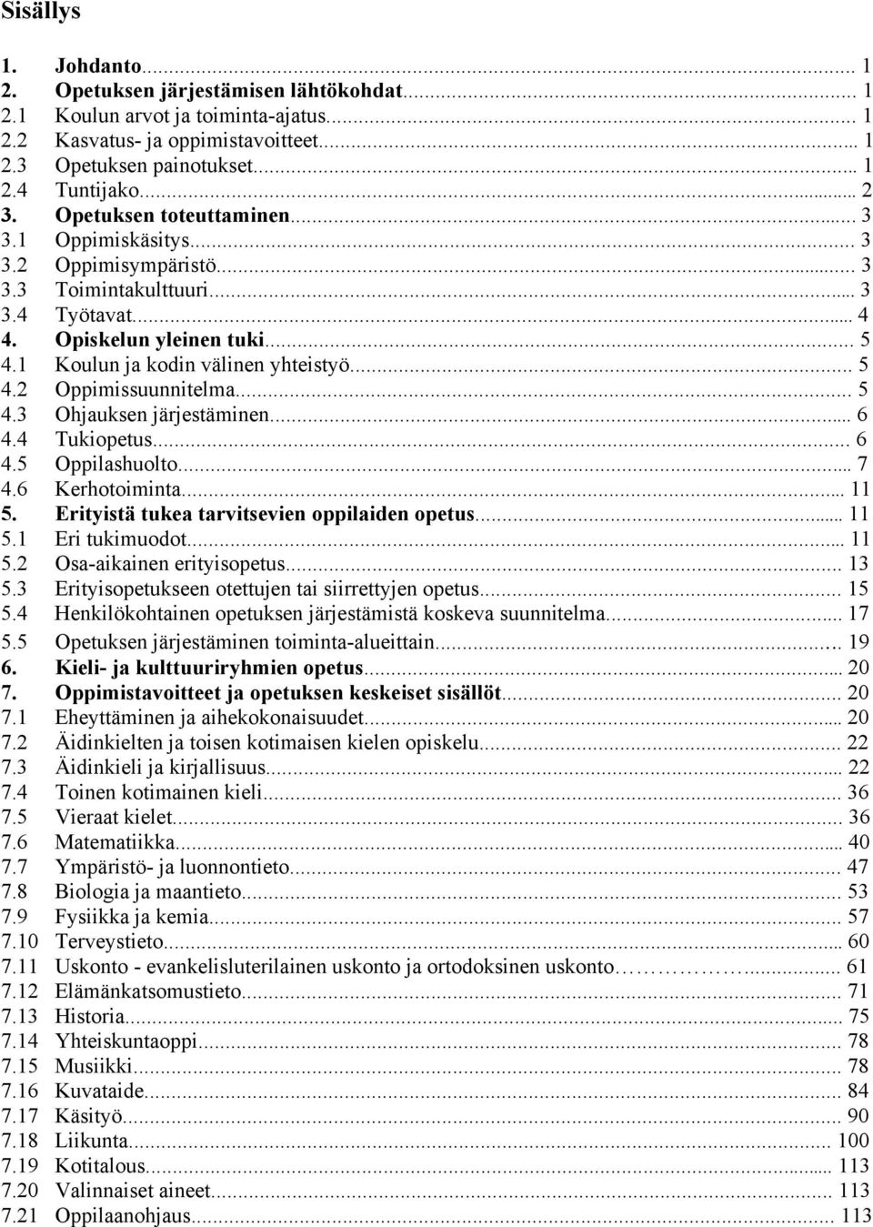 1 Koulun ja kodin välinen yhteistyö... 5 4.2 Oppimissuunnitelma... 5 4.3 Ohjauksen järjestäminen... 6 4.4 Tukiopetus... 6 4.5 Oppilashuolto... 7 4.6 Kerhotoiminta... 11 5.