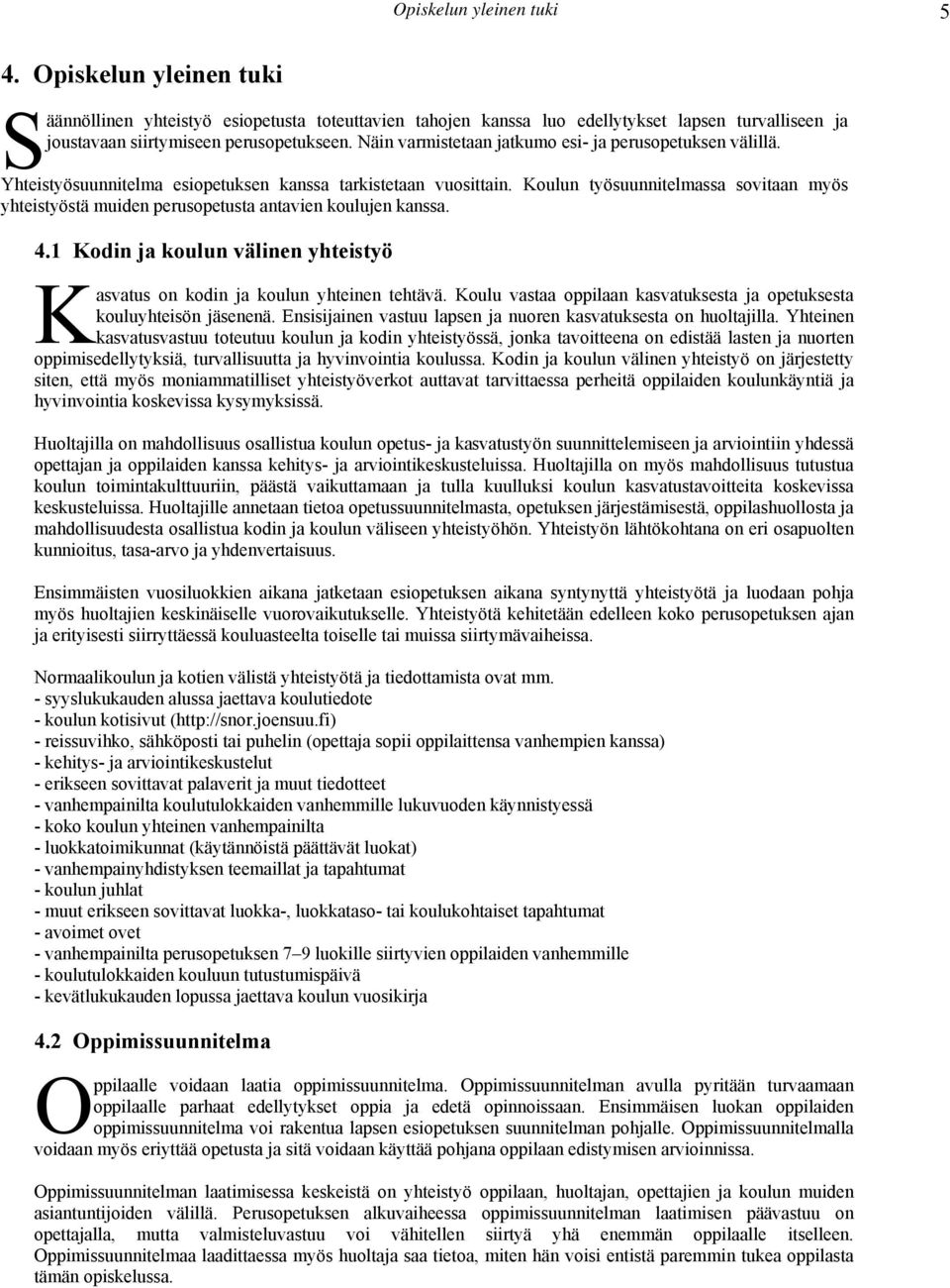 Koulun työsuunnitelmassa sovitaan myös yhteistyöstä muiden perusopetusta antavien koulujen kanssa. 4.1 Kodin ja koulun välinen yhteistyö Kasvatus on kodin ja koulun yhteinen tehtävä.