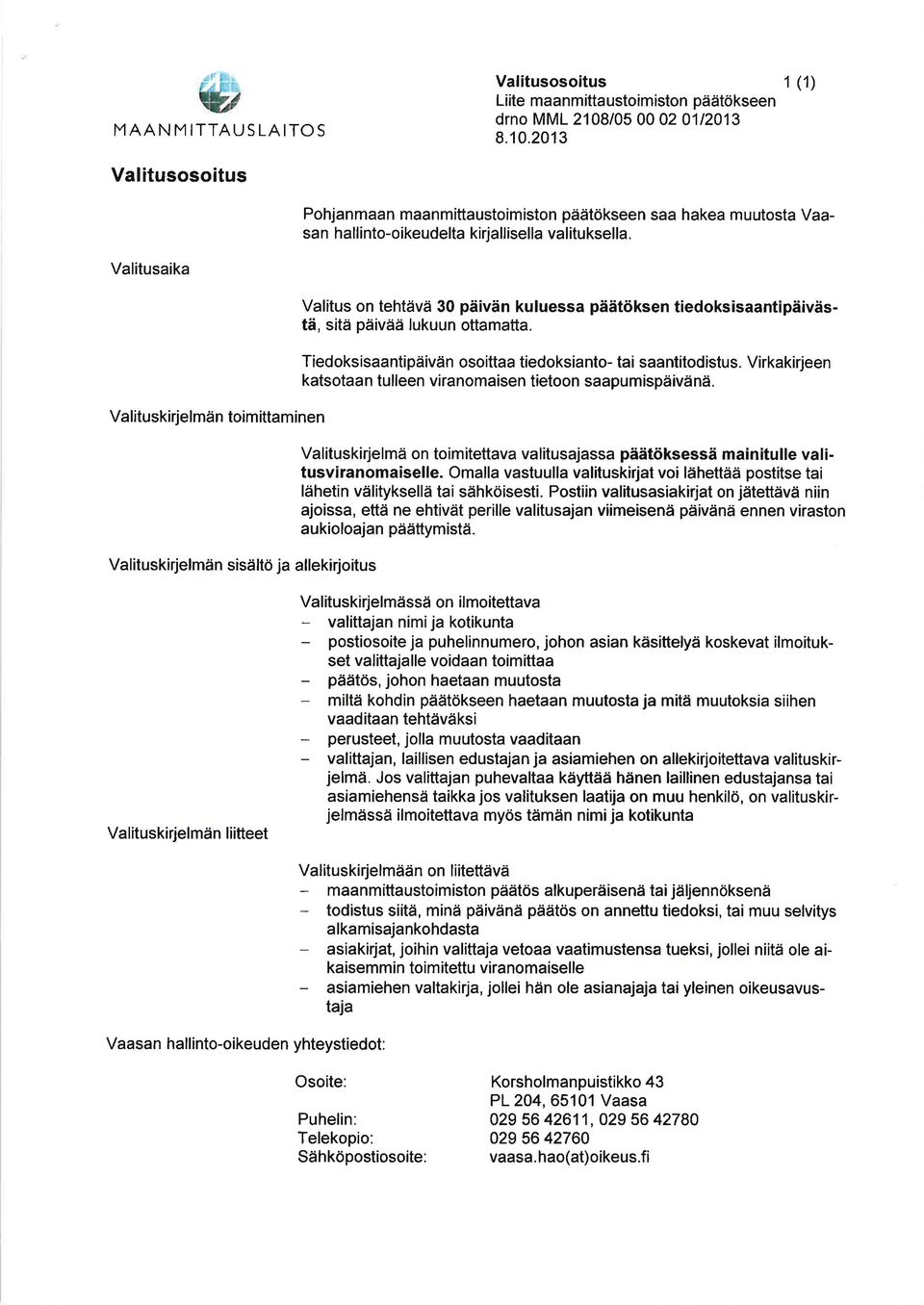 Tiedoksisaantipäivän osoittaa tiedoksianto- tai saantitodistus. Virkakirjeen katsotaan tulleen viranomaisen tietoon saapumispäivänä.