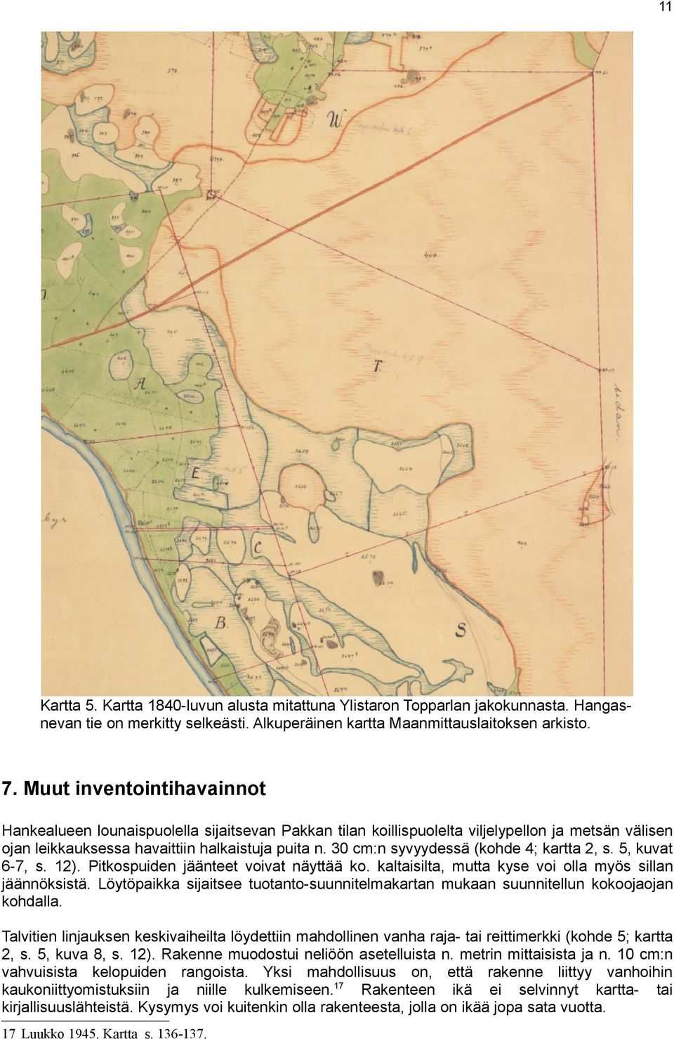 30 cm:n syvyydessä (kohde 4; kartta 2, s. 5, kuvat 6-7, s. 12). Pitkospuiden jäänteet voivat näyttää ko. kaltaisilta, mutta kyse voi olla myös sillan jäännöksistä.