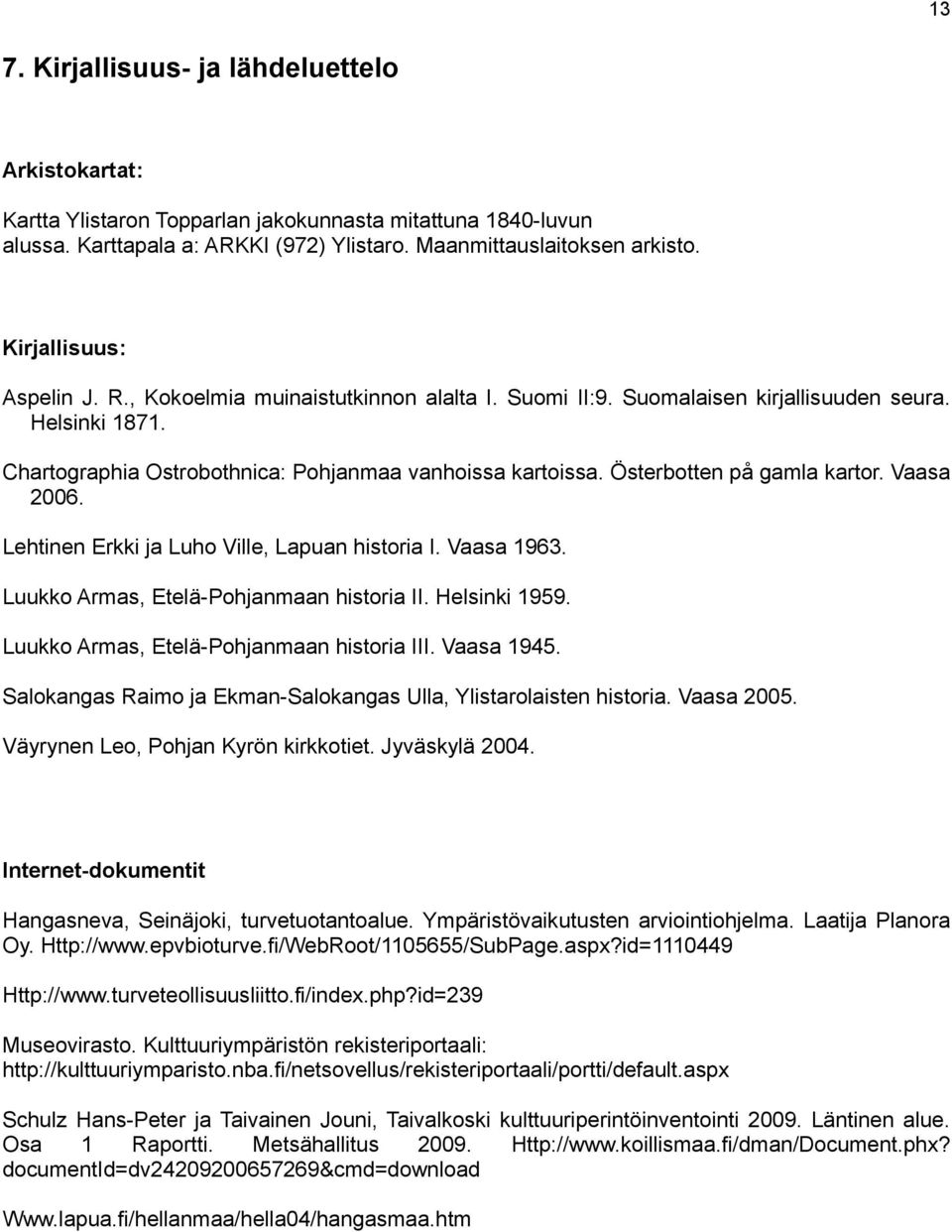 Österbotten på gamla kartor. Vaasa 2006. Lehtinen Erkki ja Luho Ville, Lapuan historia I. Vaasa 1963. Luukko Armas, Etelä-Pohjanmaan historia II. Helsinki 1959.
