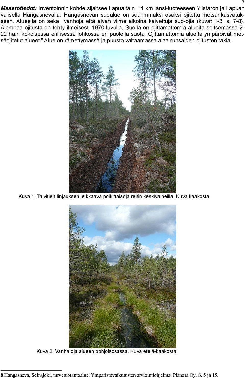 Suolla on ojittamattomia alueita seitsemässä 222 ha:n kokoisessa erillisessä lohkossa eri puolella suota. Ojittamattomia alueita ympäröivät metsäojitetut alueet.