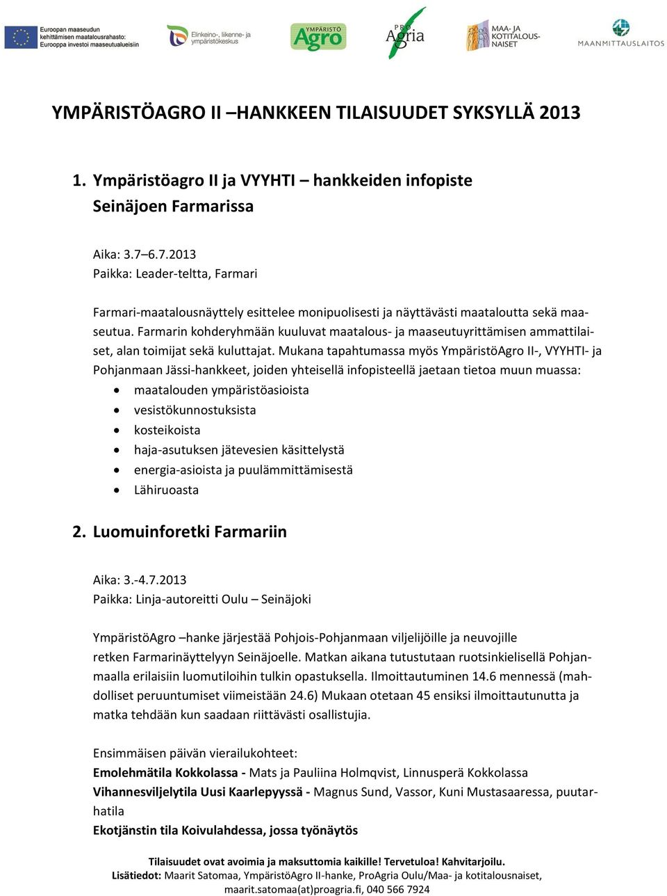 Farmarin kohderyhmään kuuluvat maatalous- ja maaseutuyrittämisen ammattilaiset, alan toimijat sekä kuluttajat.